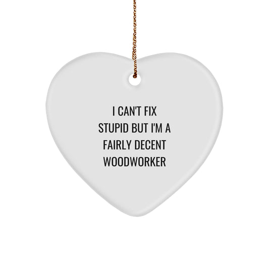 Funny Woodworker Gifts from Friends for Christmas Unique Heart Ornament 'I Can't Fix Stupid But I'm A Fairly Decent Woodworker' - Image 1