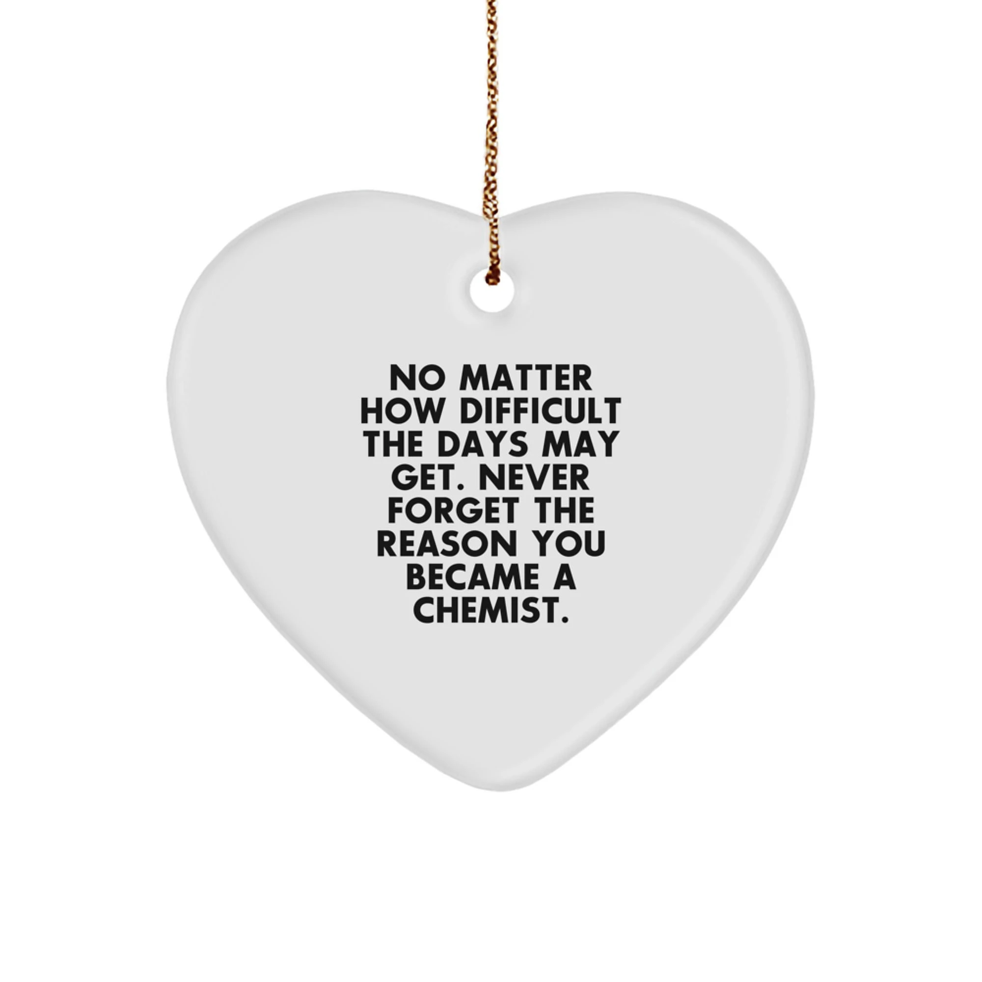 Funny Inspirational Gifts for Chemist Friends, Christmas Heart Ornament with Quote 'No Matter How Difficult The Days May Get., Gifts from Family to Chemist, Heart Shaped Decor