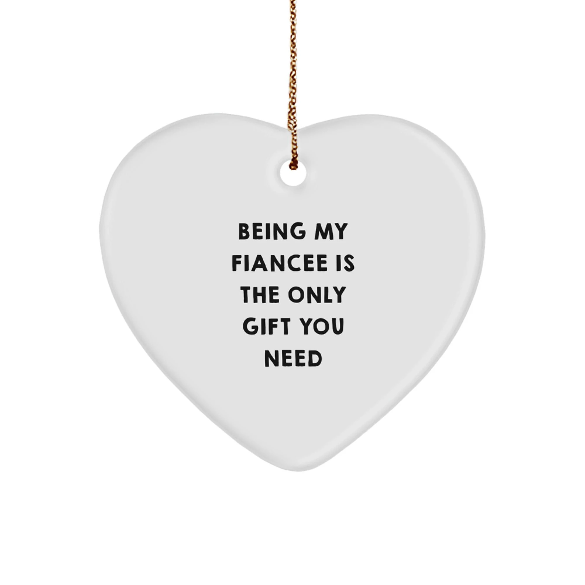 Funny Fiancee Gifts, Heart Ornament, Being My Only Gift You Need, Gifts from Men to Fiancee, Christmas Unique Gifts