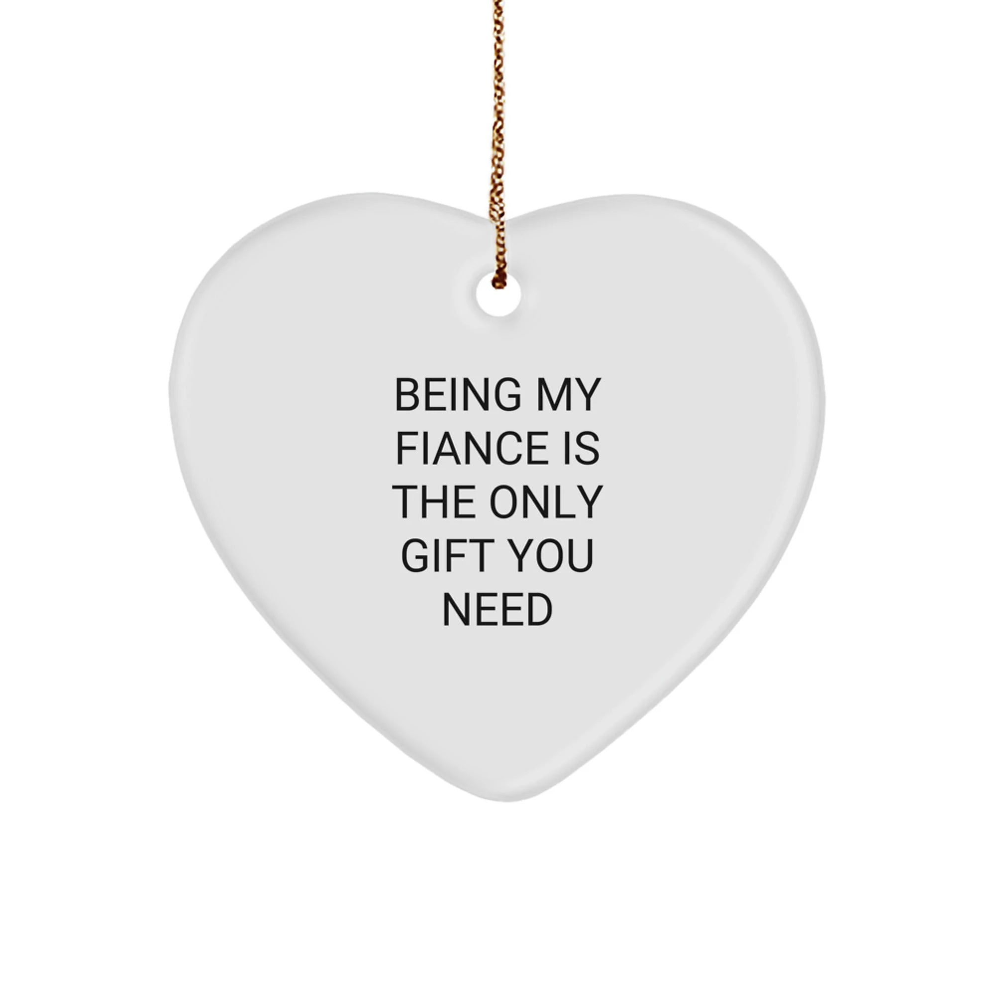 Funny Fiance Gift, Heart Ornament Gifts from Men to Fiancee for Christmas, Being My Fiance Is The Only Gift You Need