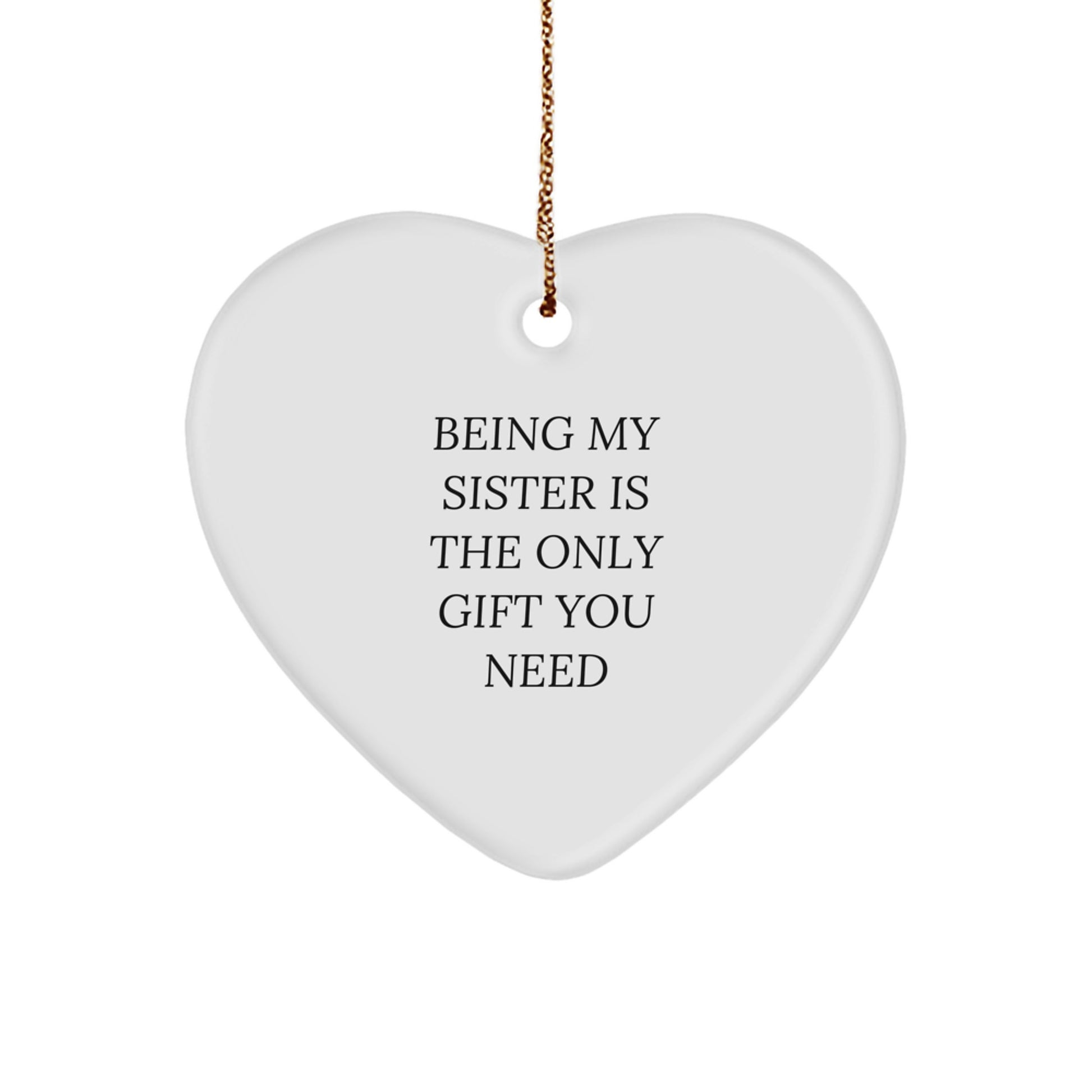 Funny Sister Love Quotes, Being My Sister Is The Only Gift You Need, Heart Ornament Gifts from Family, Christmas Unique Gifts for Sister - Image 1