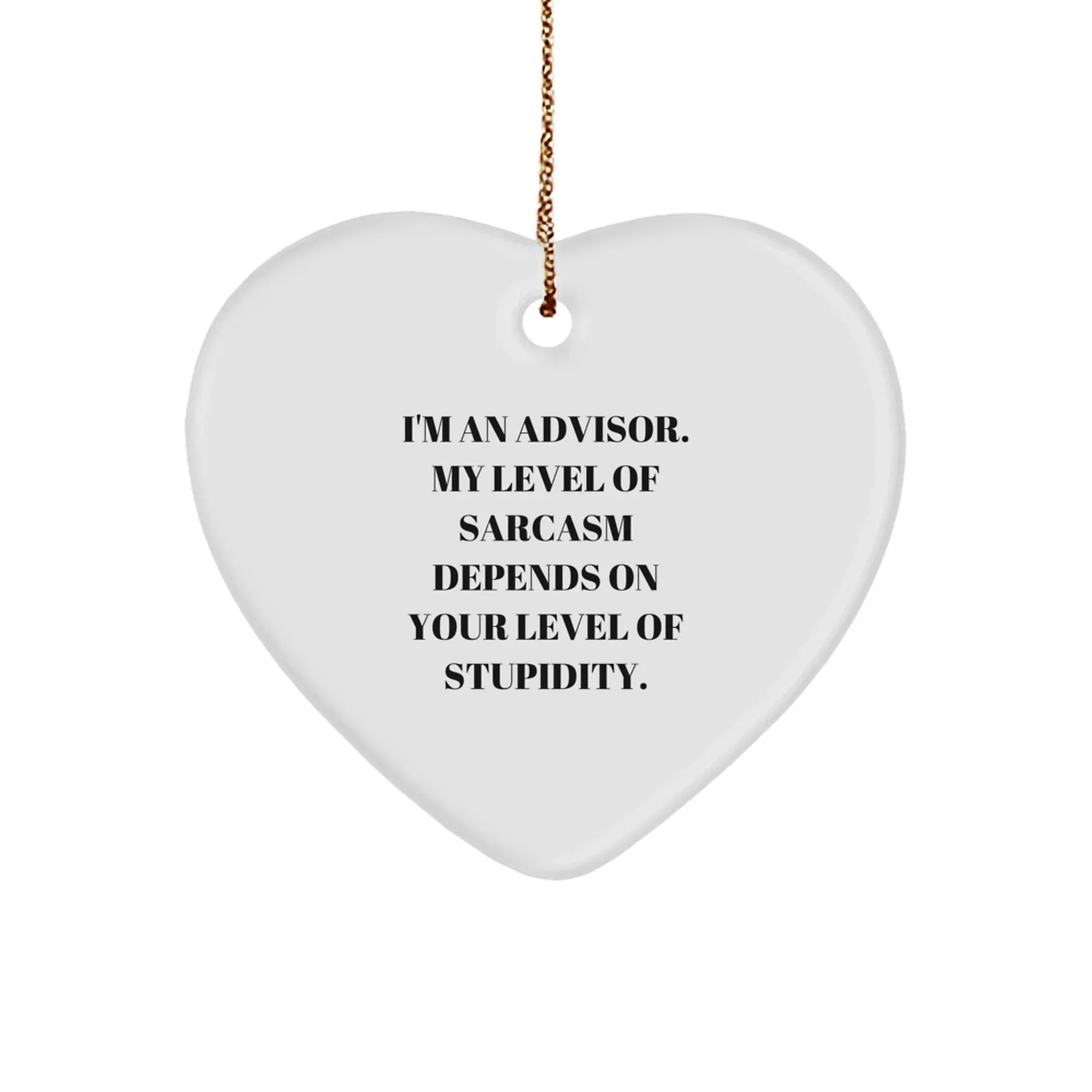 Funny Advisor Christmas Unique Gifts from Men to Women Friends Family - Heart Ornament, I'm An Advisor, My Level Of Sarcasm Depends On Your Level Of Stupidity.
