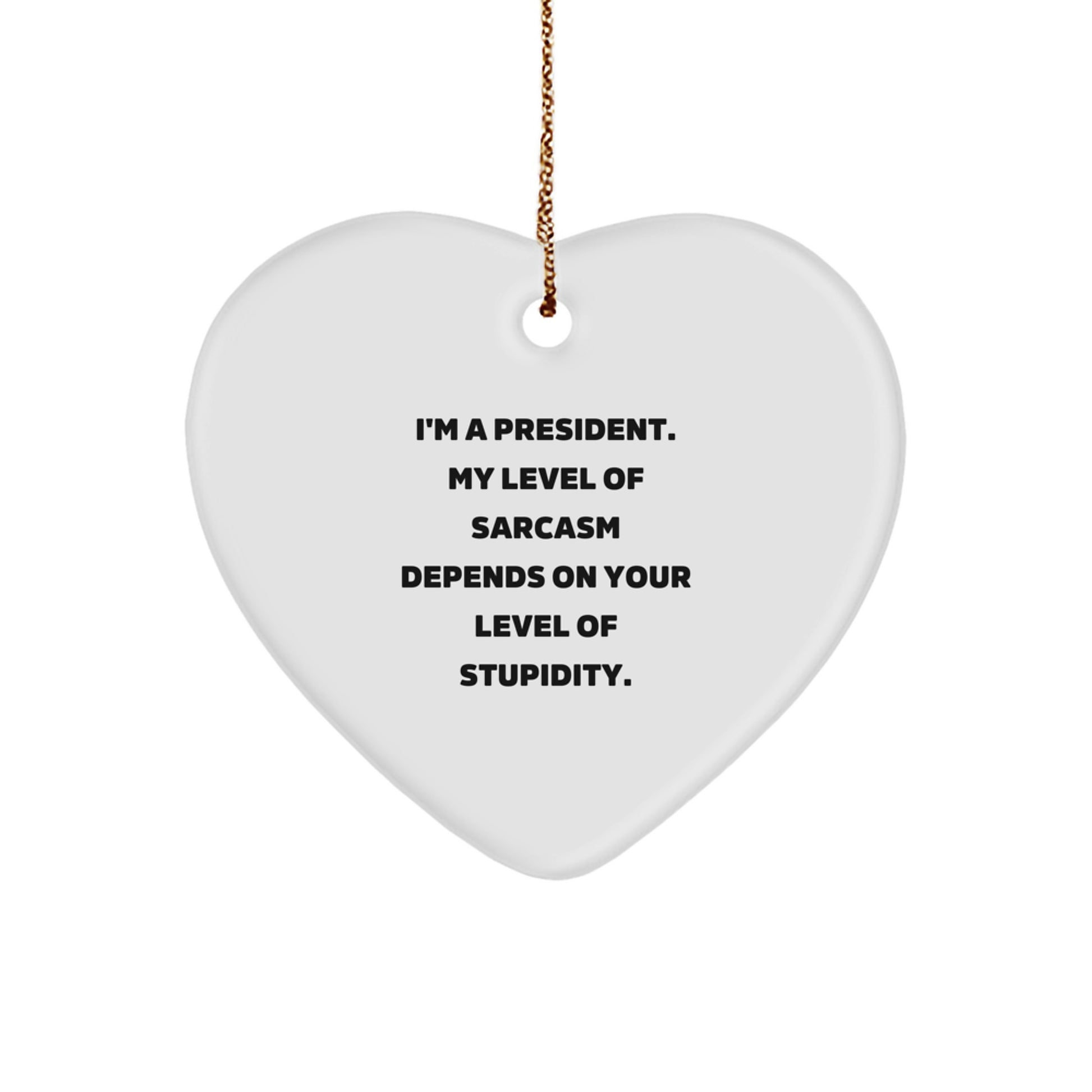 Funny President Heart Ornament Gifts for President, Men, Women, or Friends - 'I'm A President. My Level Of Sarcasm Depends On Your Level Of Stupidity.' Christmas Unique Gifts from Family - Image 1