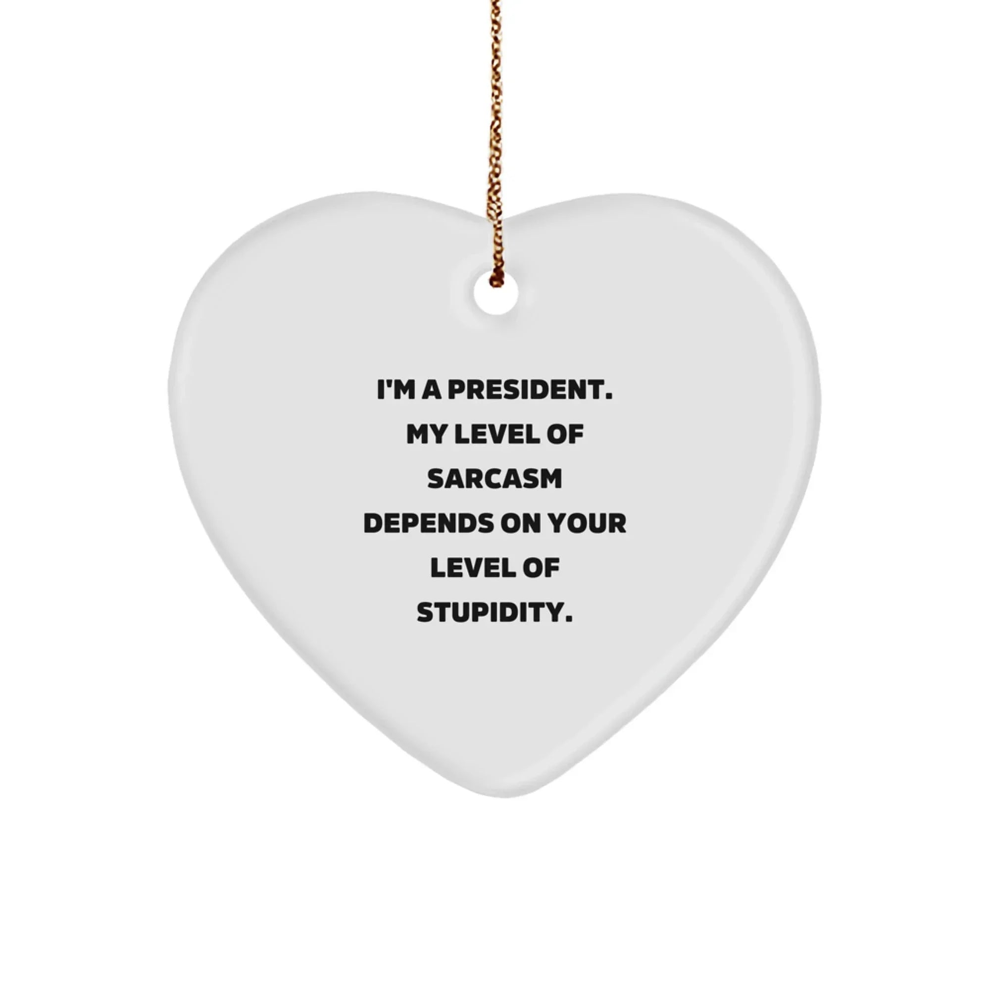 Funny President Heart Ornament Gifts for President, Men, Women, or Friends - 'I'm A President. My Level Of Sarcasm Depends On Your Level Of Stupidity.' Christmas Unique Gifts from Family