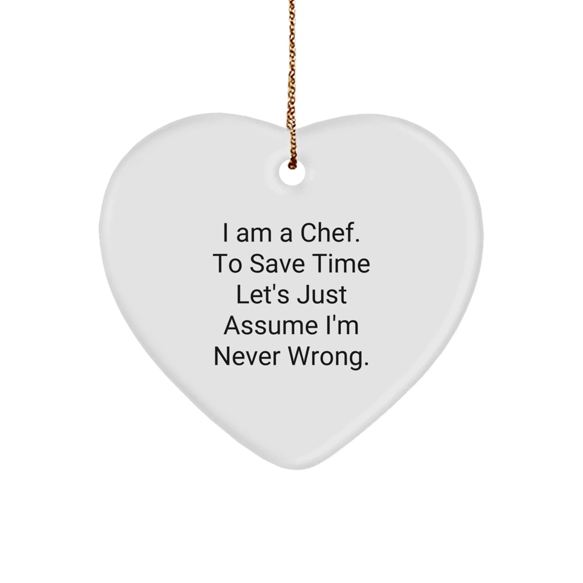 Funny Chef Gifts for Men, 'I Am A Chef To Save Time Let's Just Assume I'm Never Wrong' Heart Ornament, Christmas Unique Gifts from Friends