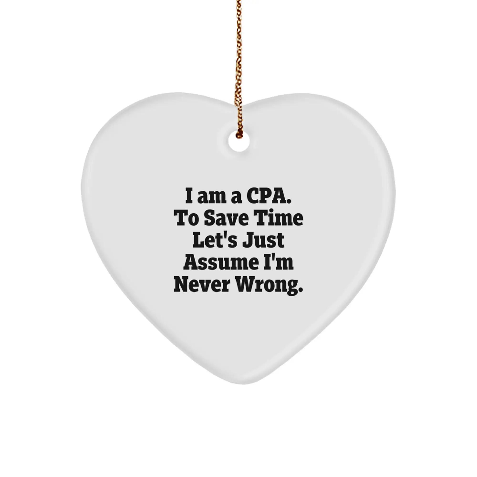Funny CPA Gifts from Friends Christmas Heart Ornament for Coworker, CPA Men Women, 'I Am A Cpa. To Save Time Let's Just Assume I'm Never Wrong.' - Image 1