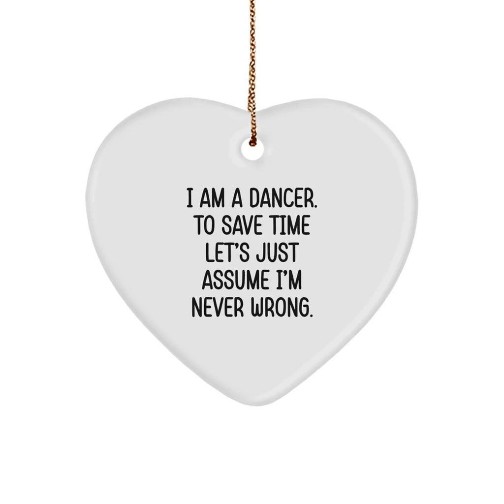 Funny Dancer Gifts from Friends - I Am A Dancer. To Save Time Let's Just Assume I'm Never Wrong. Heart Ornament, White, Christmas Unique Gifts for Dancer