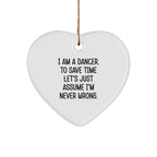 Funny Dancer Gifts from Friends - I Am A Dancer. To Save Time Let's Just Assume I'm Never Wrong. Heart Ornament, White, Christmas Unique Gifts for Dancer