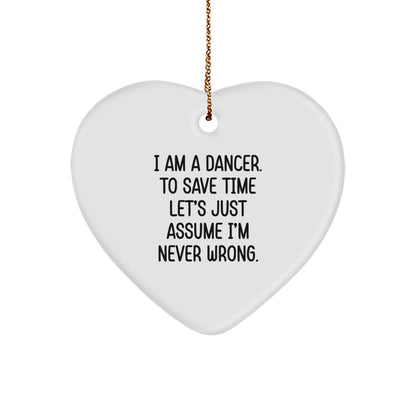 Funny Dancer Gifts from Friends - I Am A Dancer. To Save Time Let's Just Assume I'm Never Wrong. Heart Ornament, White, Christmas Unique Gifts for Dancer