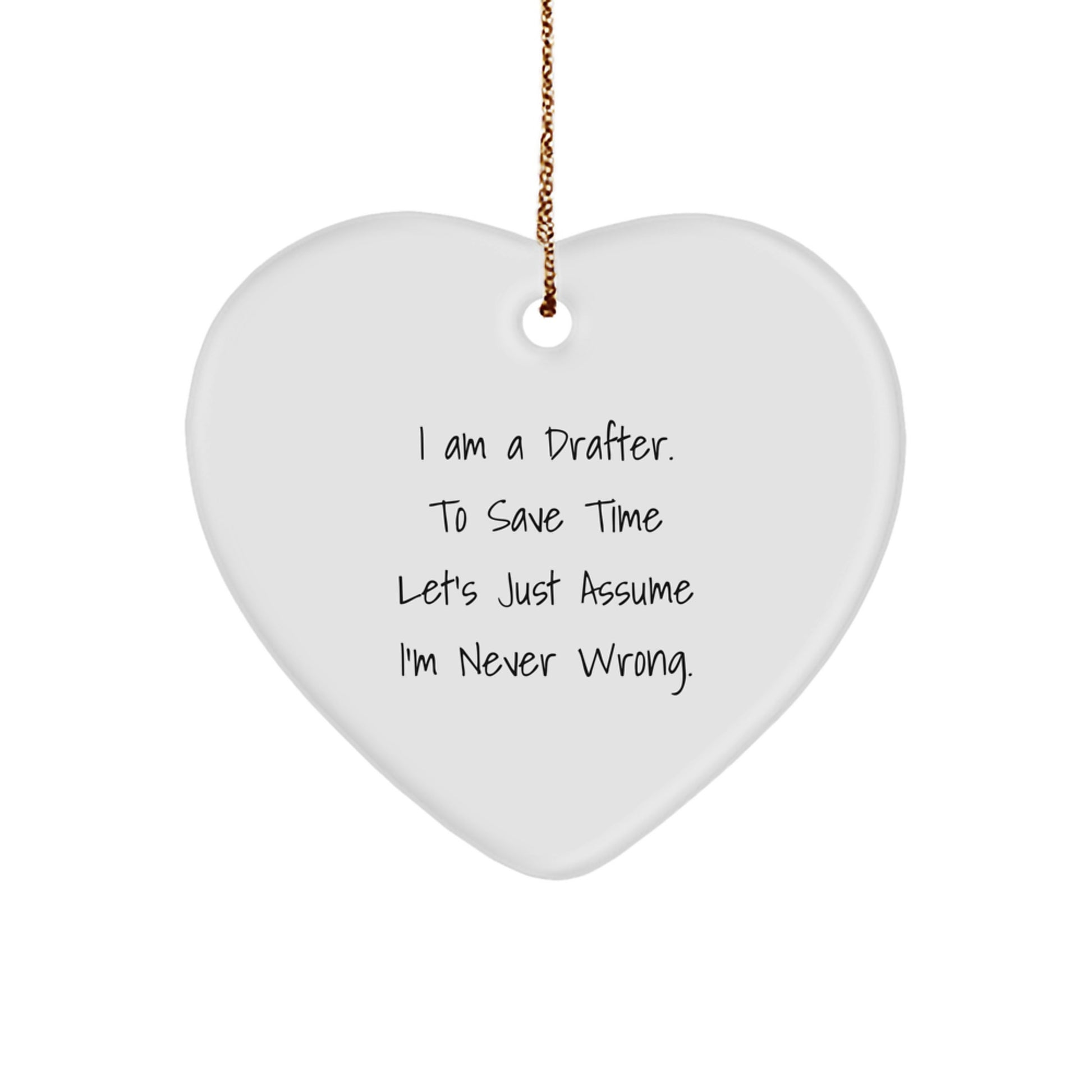 Funny Drafter Gifts from Friends for Christmas, Heart Ornament I Am A Drafter. To Save Time Let's Just Assume I'm Never Wrong. Unique Drafter Heart Ornament - Image 1