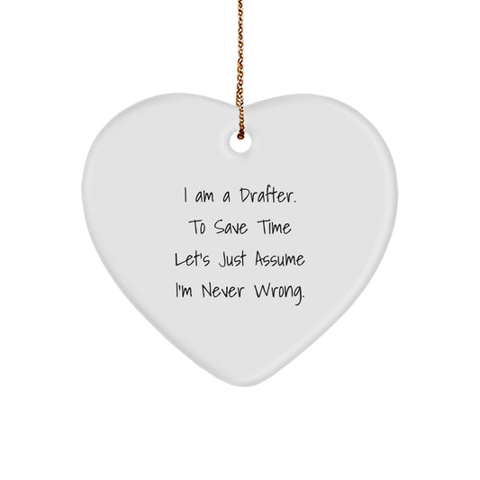 Funny Drafter Gifts from Friends for Christmas, Heart Ornament I Am A Drafter. To Save Time Let's Just Assume I'm Never Wrong. Unique Drafter Heart Ornament - Image 1