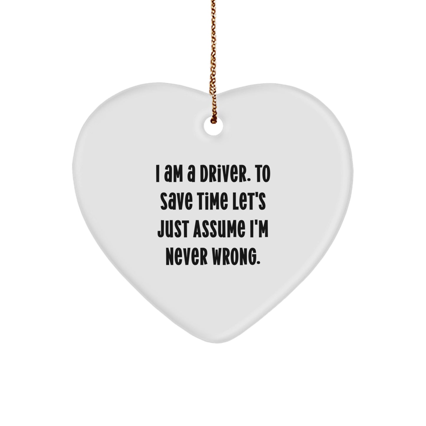 Funny Driver Gifts for Him - Heart Ornament from Friends, Coworkers, or Family - I Am A Driver. To Save Time Let's Just Assume I'm Never Wrong. Christmas Unique Gifts for Driver - Image 1