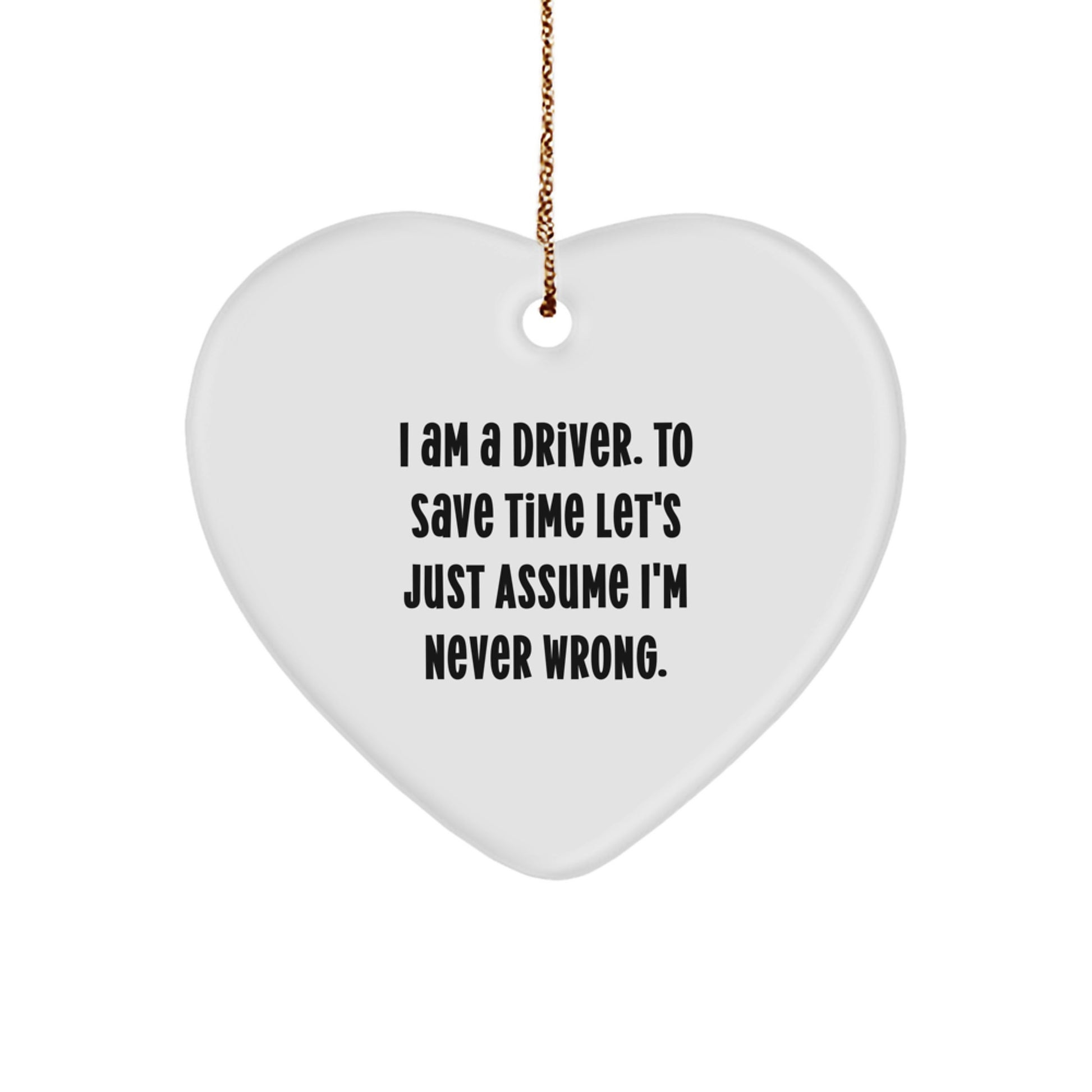 Funny Driver Gifts for Him - Heart Ornament from Friends, Coworkers, or Family - I Am A Driver. To Save Time Let's Just Assume I'm Never Wrong. Christmas Unique Gifts for Driver - Image 1