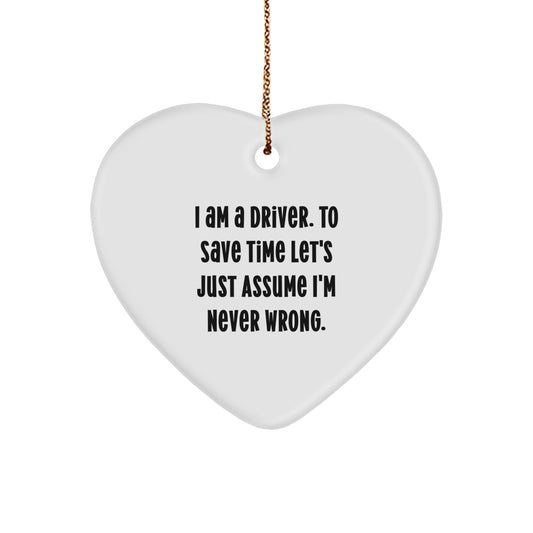 Funny Driver Gifts for Him - Heart Ornament from Friends, Coworkers, or Family - I Am A Driver. To Save Time Let's Just Assume I'm Never Wrong. Christmas Unique Gifts for Driver - Image 1