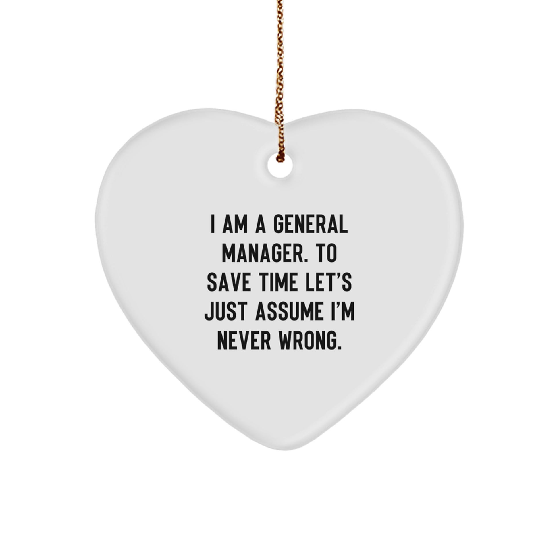 Funny General Manager Gifts from Friends, Heart Ornament Christmas Unique Presents for Men Managers, I Am A General Manager. To Save Time Let's Just Assume I'm Never Wrong. - Image 1