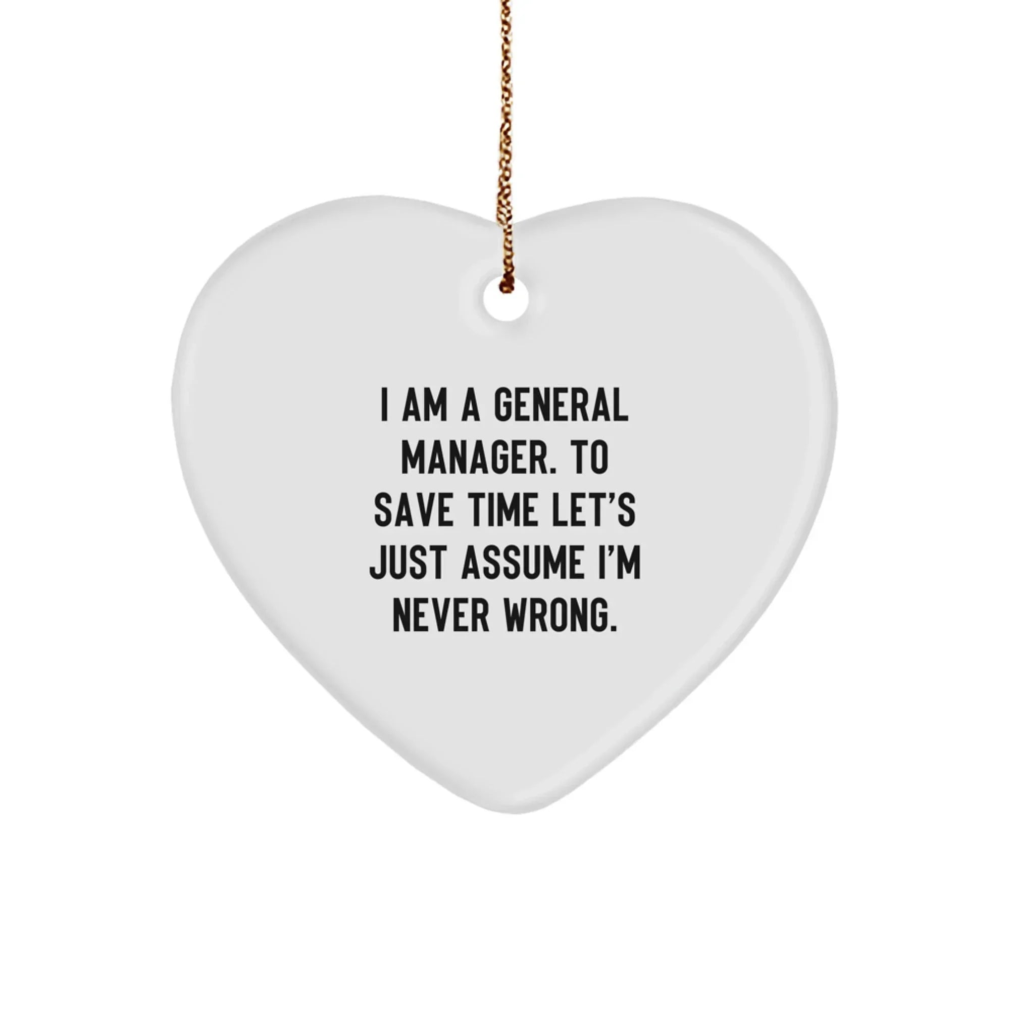Funny General Manager Gifts from Friends, Heart Ornament Christmas Unique Presents for Men Managers, I Am A General Manager. To Save Time Let's Just Assume I'm Never Wrong.