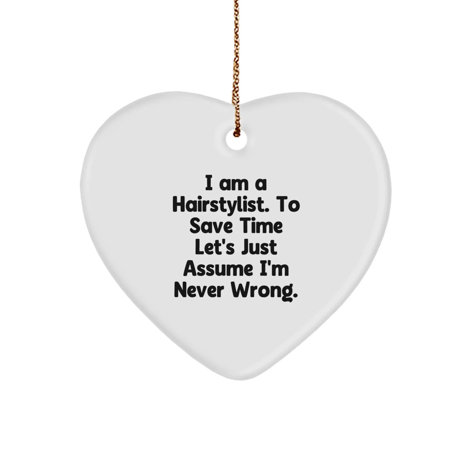 Funny Hairstylist Gifts for Men - Heart Ornament from Friends - Christmas Unique Decorations with Quote 'I Am A Hairstylist. To Save Time Let's Just Assume I'm Never Wrong.'