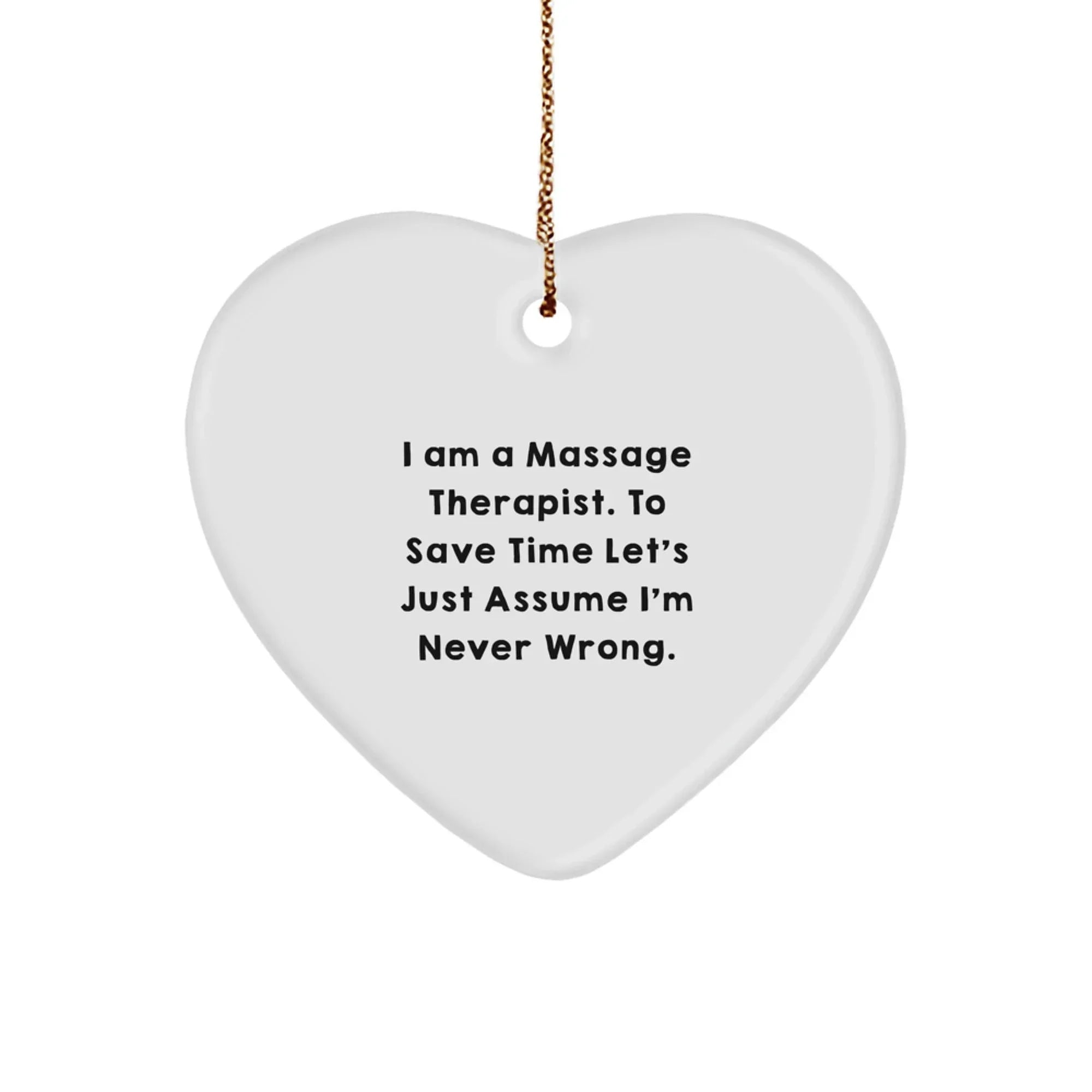 Funny Quote Gifts from Friends for Massage Therapists, Heart Ornament, Christmas Unique Gifts, I Am A Massage Therapist. To Save Time Let's Just Assume I'm Never Wrong. Decorations
