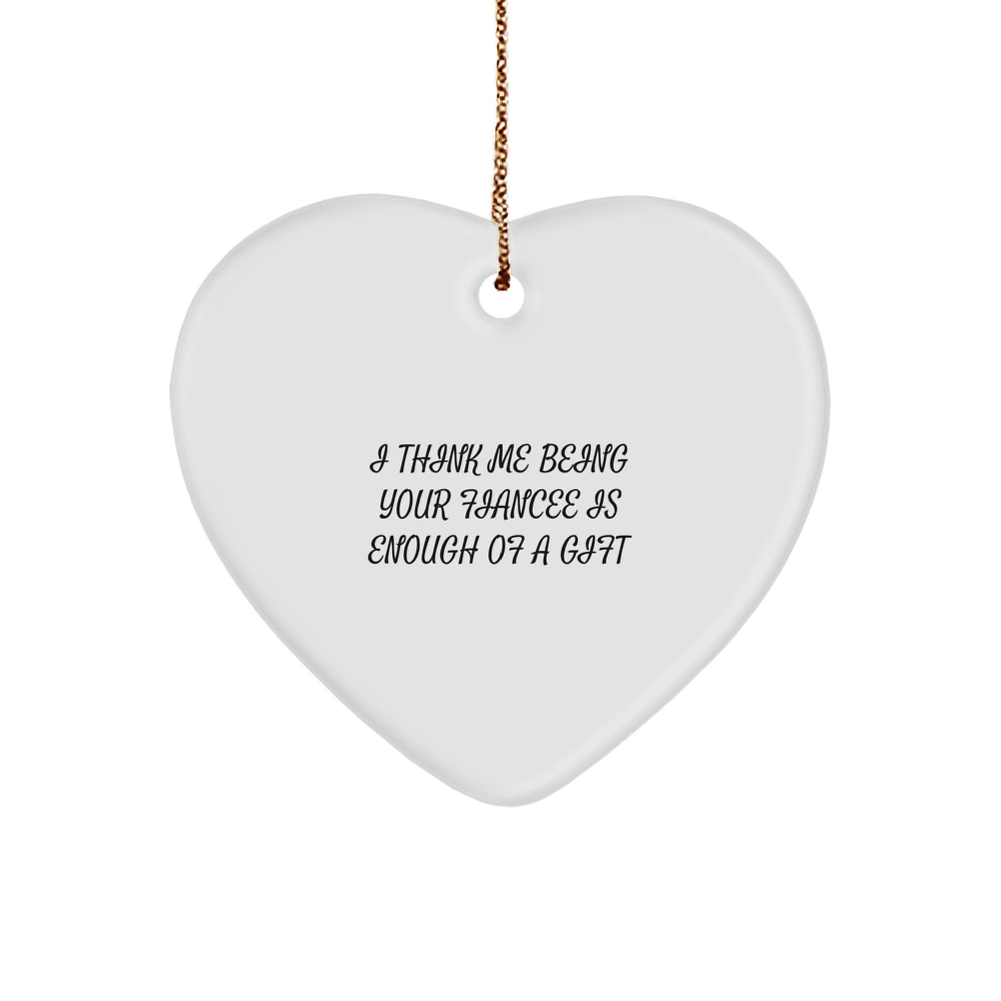 Funny Fiancee Gifts from Men, Heart Ornament for Fiancee, Funny 'I Think Me Being Your Fiancee Is Enough Of A Gift' Quote Christmas Unique Gifts to Fiancee - Image 1