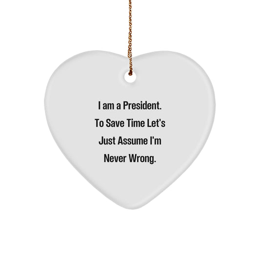 Funny President Gifts from Friends for President - Heart Ornament I Am A President. To Save Time Let's Just Assume I'm Never Wrong. Christmas Unique Gifts - Image 1