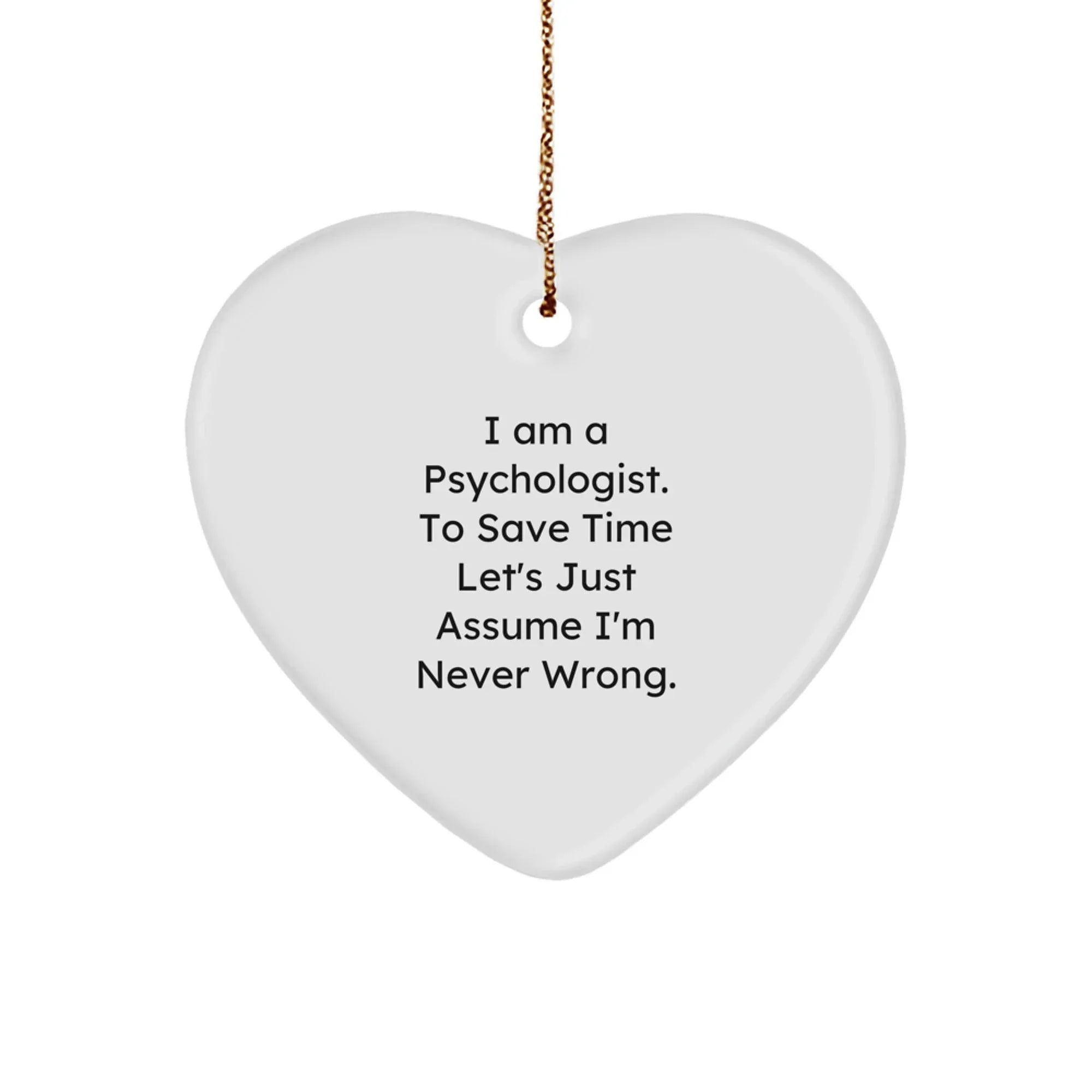 Psychologist Gifts, Funny Quote Heart Ornament, Gifts from Family for Psychologist Friends, Christmas Unique Gifts, I'm Never Wrong Heart Decoration