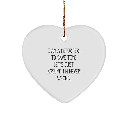 Funny Reporter Gifts from Friends to Men - 'I Am A Reporter. To Save Time Let's Just Assume I'm Never Wrong.' Heart Ornament for Christmas - Image 1