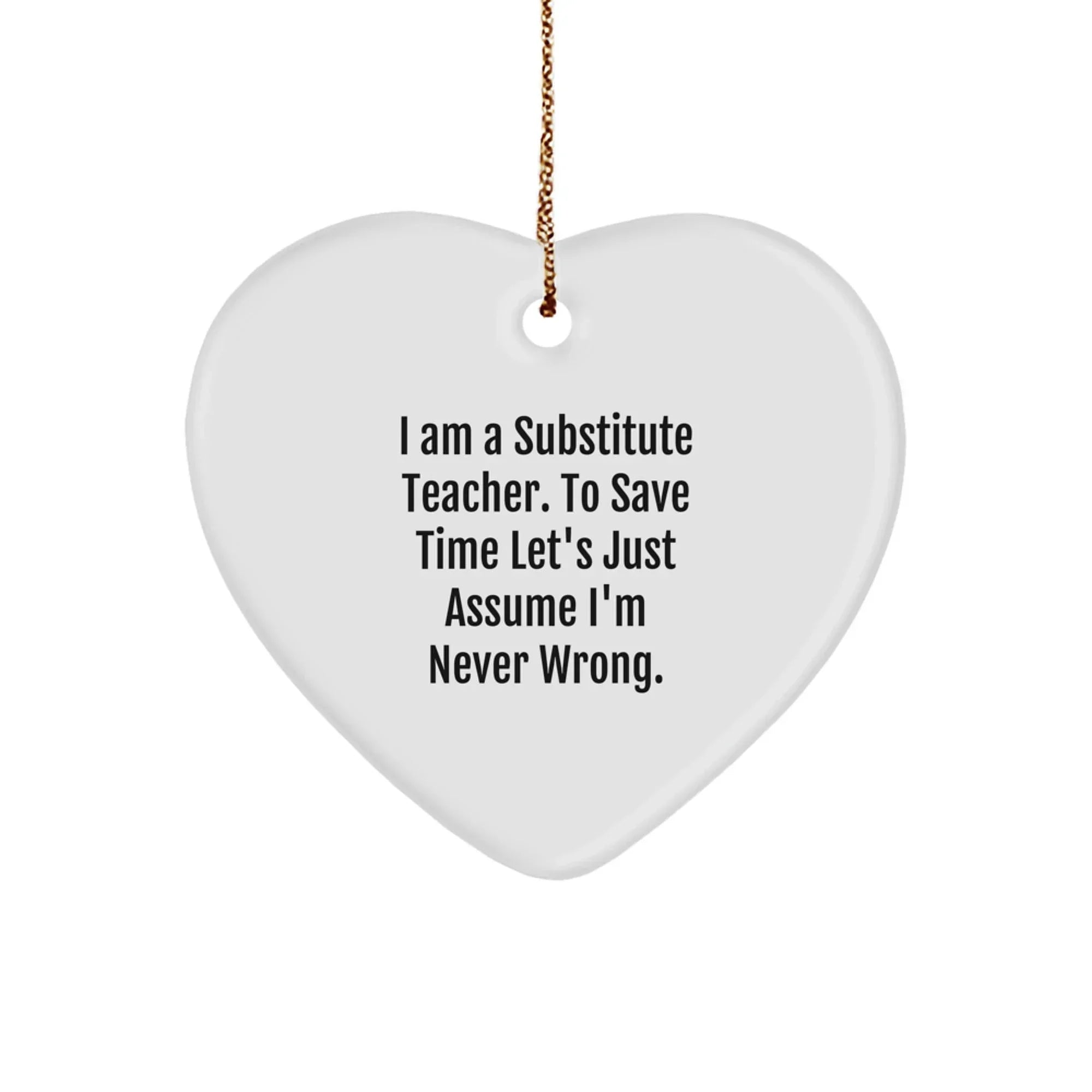 Funny Substitute Teacher Gifts from Friends, Heart Ornament for Substitute Men, Unique Christmas Unique Gifts, Inspirational I'm Never Wrong Quote