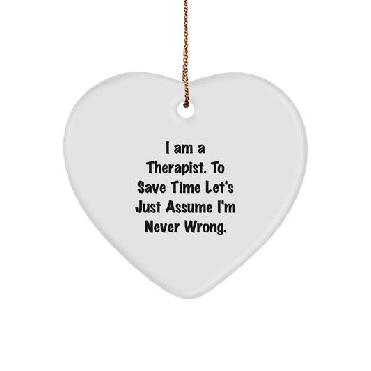 Funny Therapist Gifts from Family for Christmas - Heart Ornament with Quote 'I Am A Therapist. To Save Time Let's Just Assume I'm Never Wrong.' - Image 1