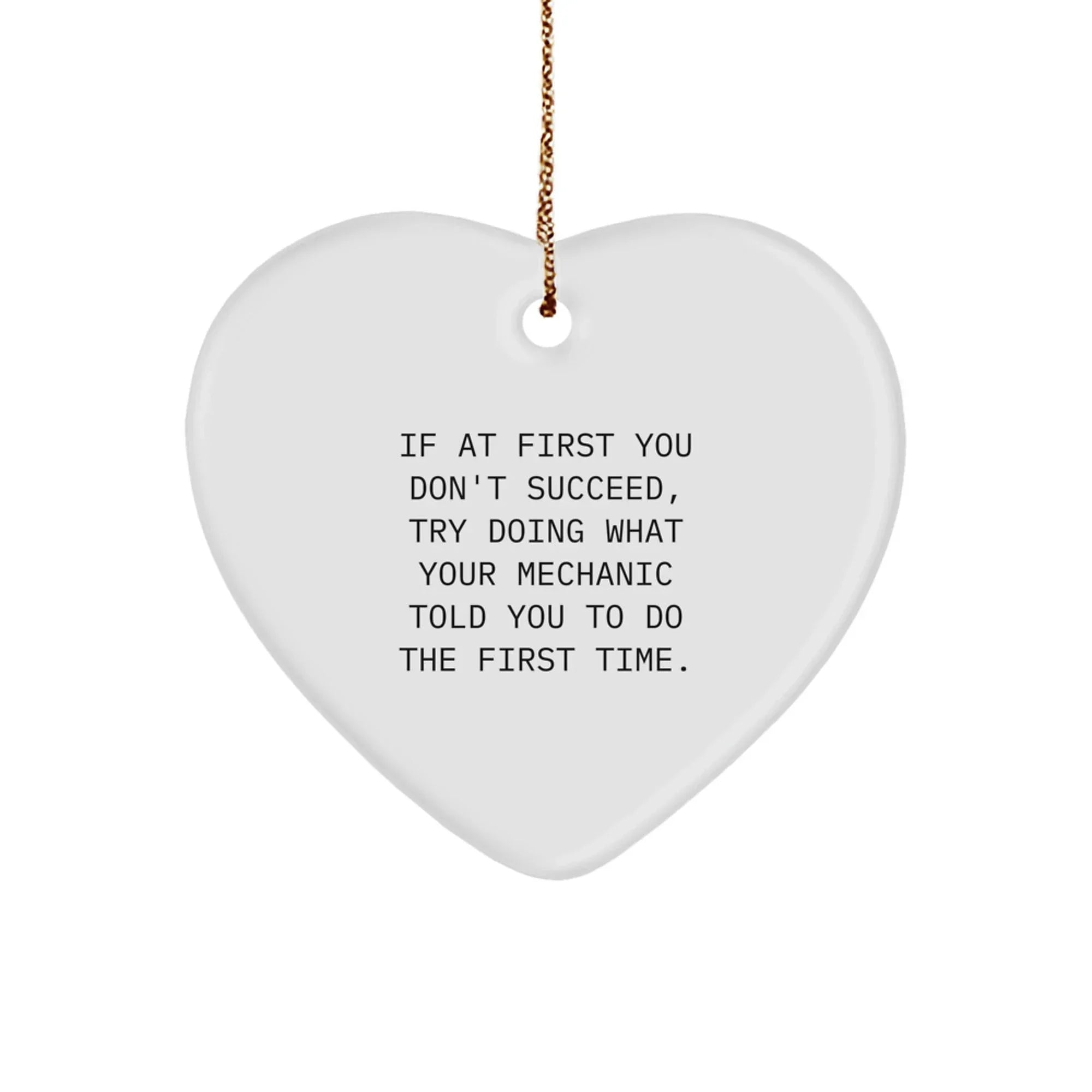 Funny Mechanic Gifts from Dad for Christmas - Heart Ornament, If At First You Don't Succeed Try Doing What Your Mechanic Told You To Do The First Time