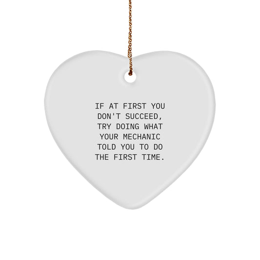 Funny Mechanic Gifts from Dad for Christmas - Heart Ornament, If At First You Don't Succeed Try Doing What Your Mechanic Told You To Do The First Time - Image 1