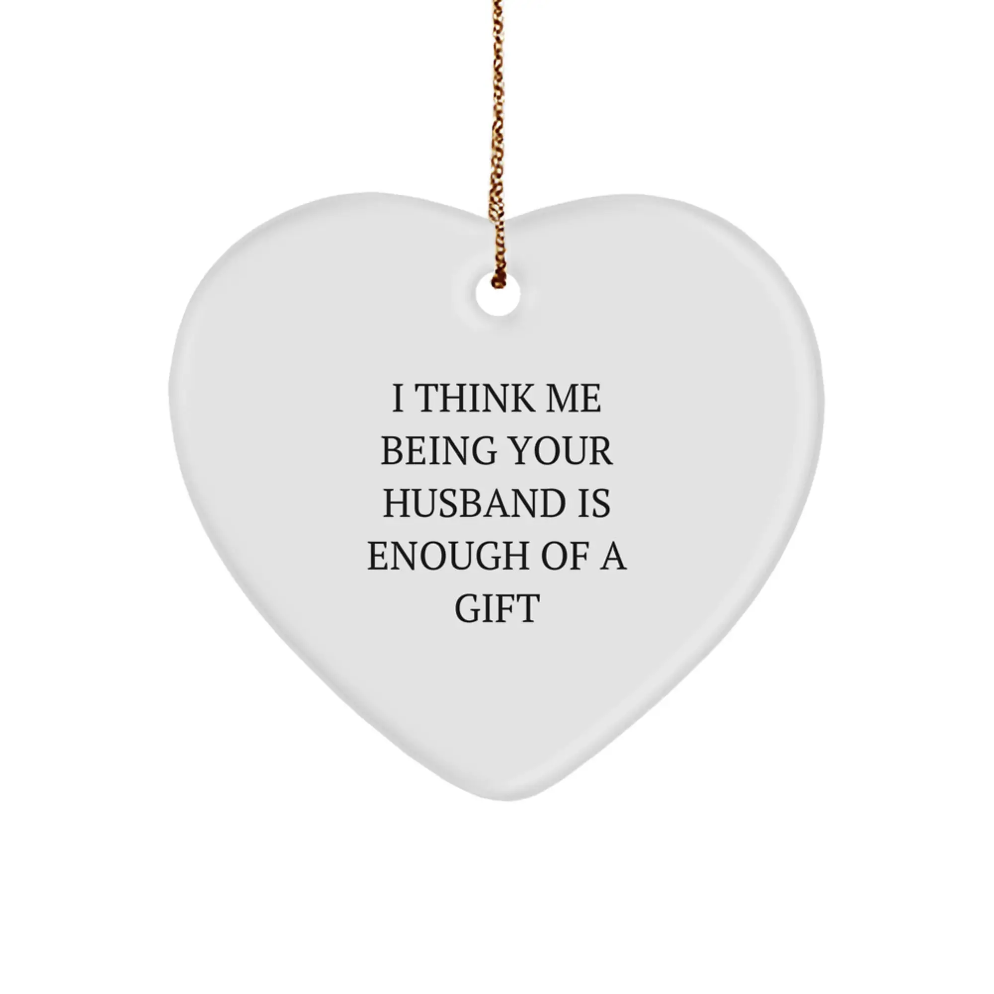 Funny Husband Gifts from Me - Heart Ornament for Husband I Think Me Being Your Husband Is Enough Of A Gift Men Christmas Unique Gifts - Image 1
