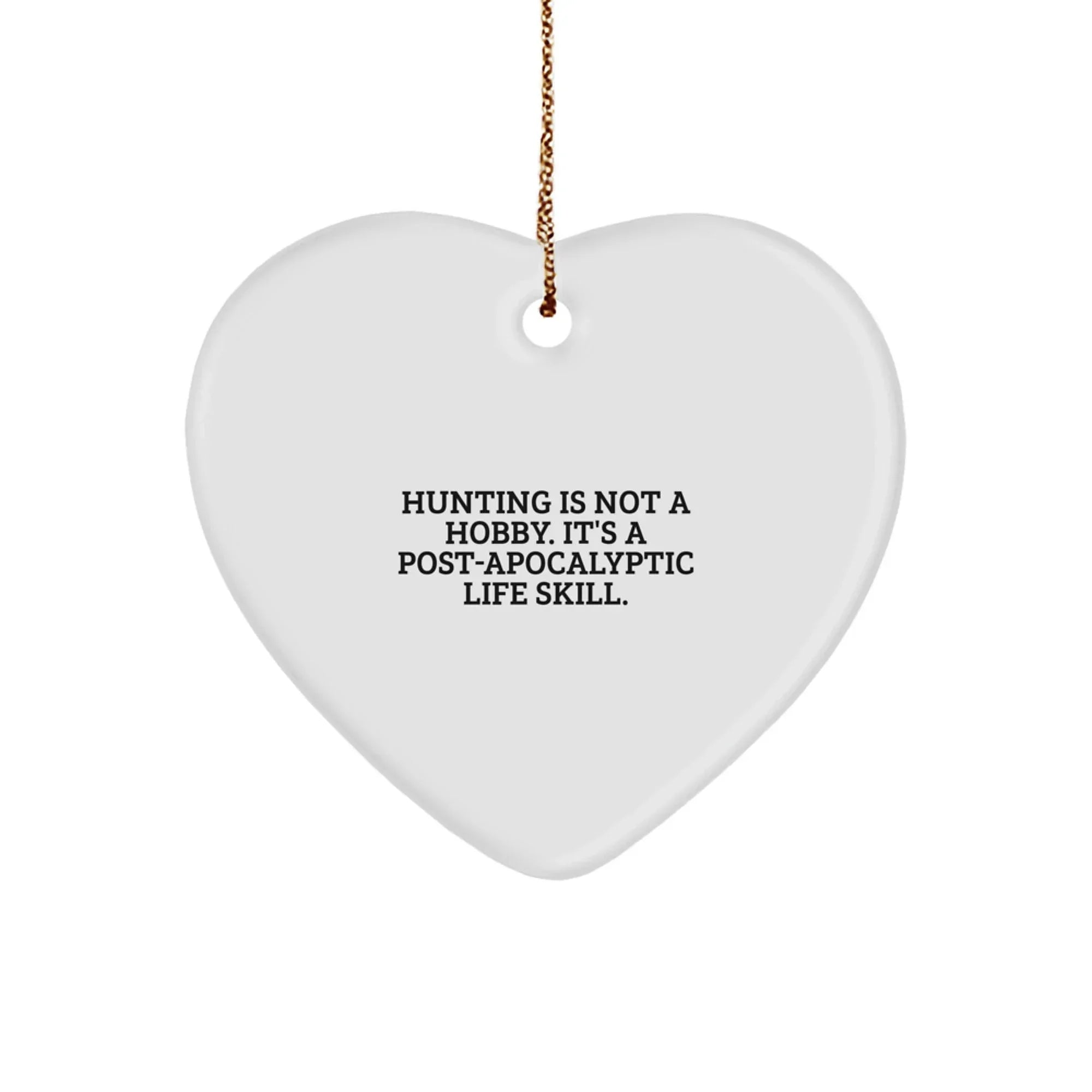 Funny Hunting Gifts for Men, Husband, Sweetheart - 'Hunting Is Not A Hobby. It's A Post-apocalyptic Life Skill.' Heart Ornament for Christmas Unique Gifts