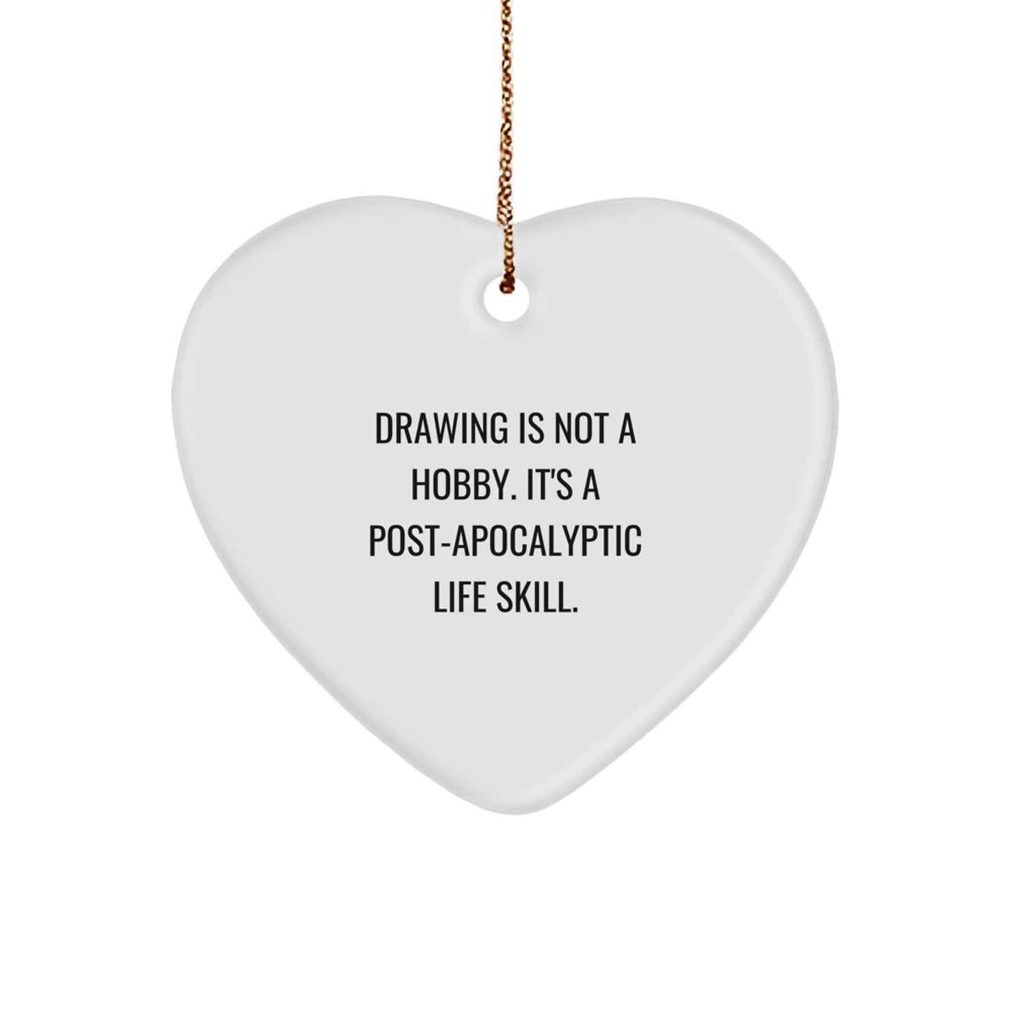 Funny Drawing Love Gifts from Friends and Family 'Drawing Is Not A Hobby. It's A Post-apocalyptic Life Skill.' Heart Ornament - Image 1