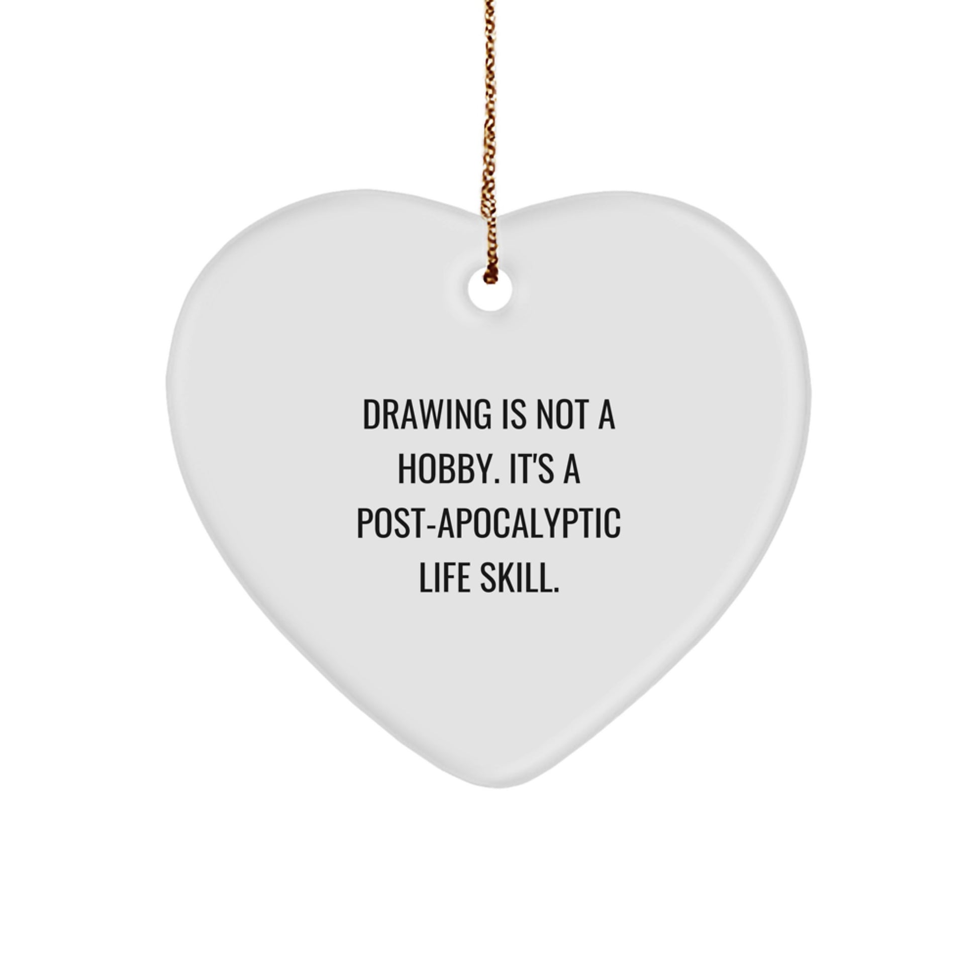 Funny Drawing Love Gifts from Friends and Family 'Drawing Is Not A Hobby. It's A Post-apocalyptic Life Skill.' Heart Ornament - Image 1