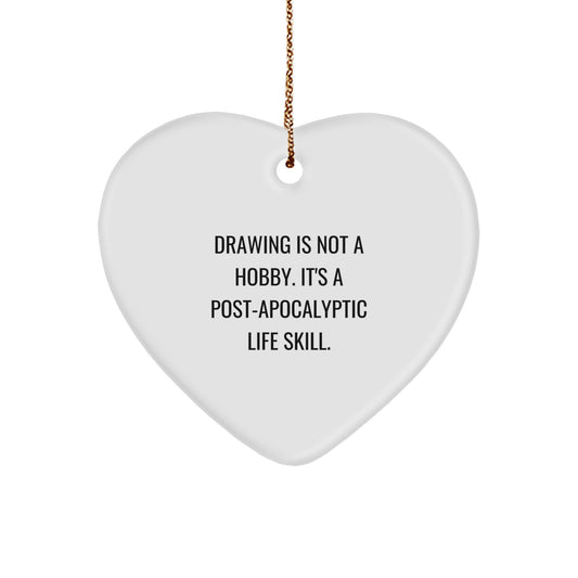 Funny Drawing Love Gifts from Friends and Family 'Drawing Is Not A Hobby. It's A Post-apocalyptic Life Skill.' Heart Ornament - Image 1