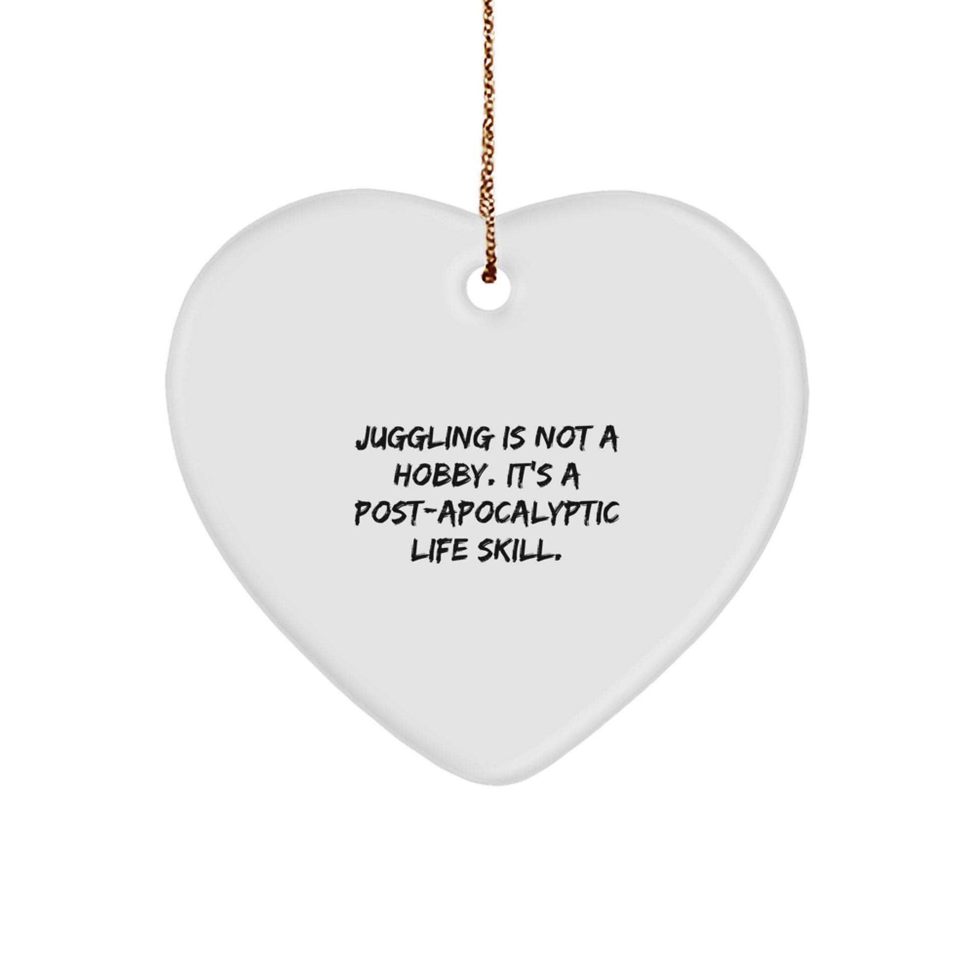 Funny Juggling Gifts for Friends Family Christmas Unique Heart Ornament from Men - 'Juggling Is Not A Hobby, It's A Post-apocalyptic Life Skill.' - Image 1