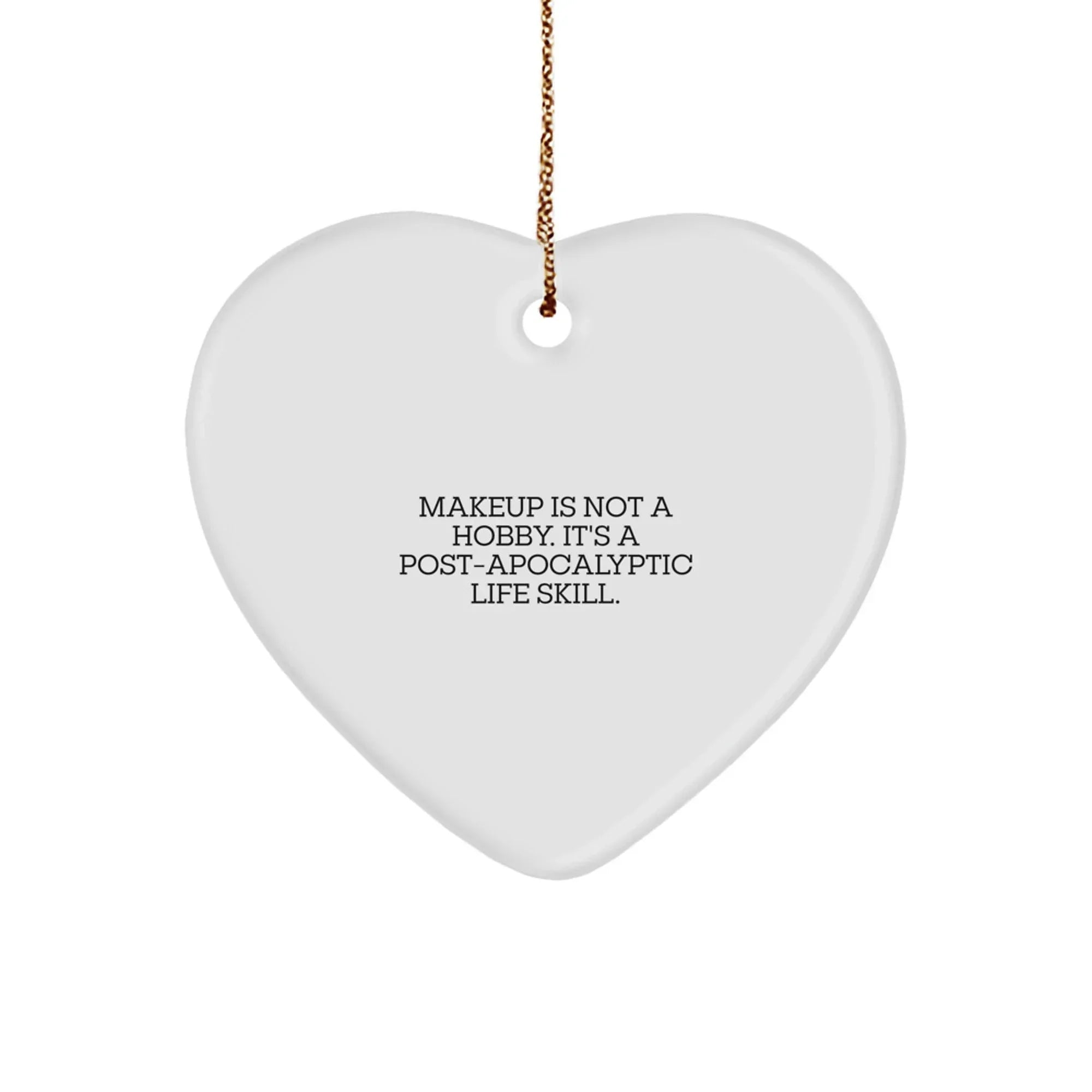 Funny Makeup Heart Ornament Gifts from Women for Makeup Lovers, 'Makeup Is Not A Hobby. It's A Post-apocalyptic Life Skill.' Christmas Unique Presents