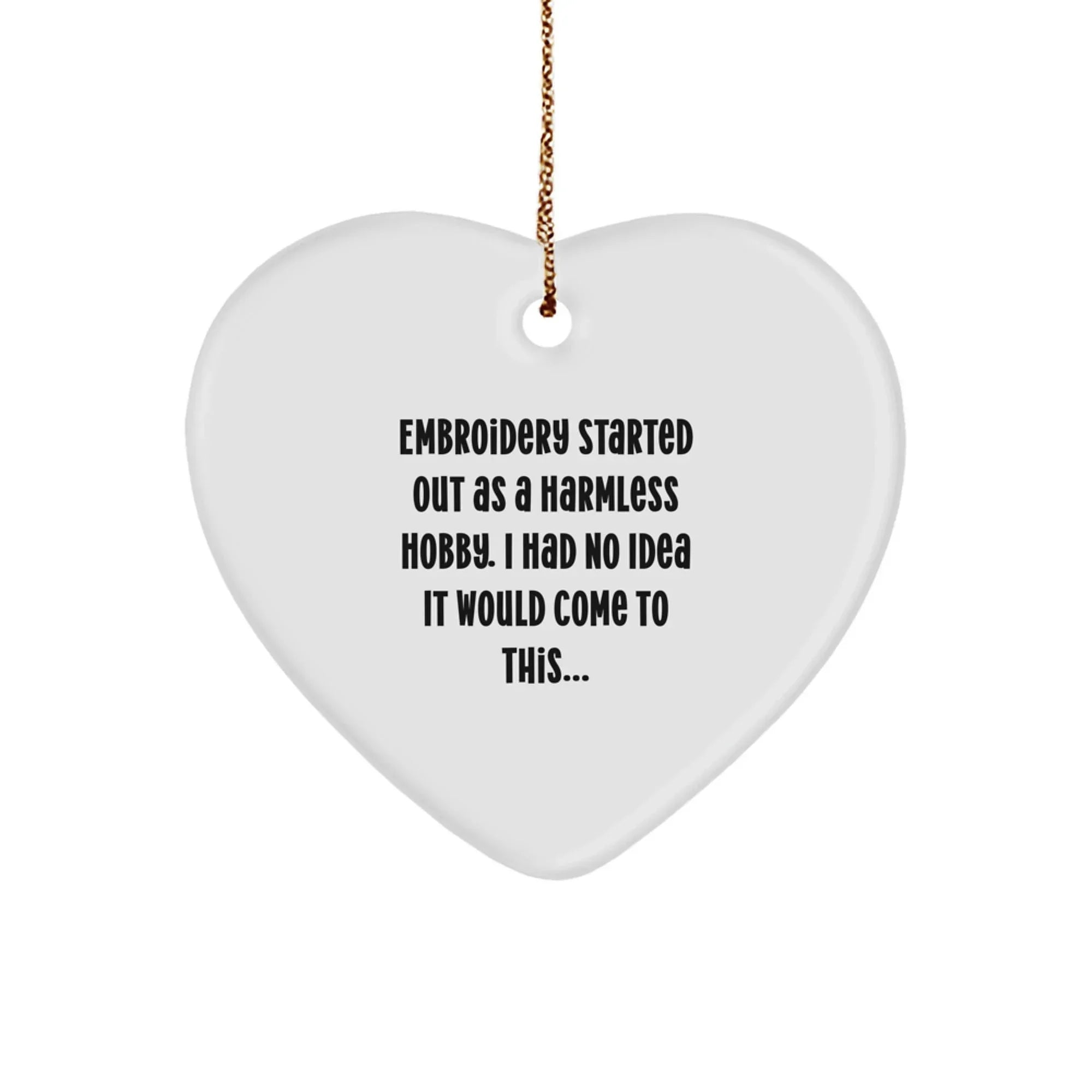 Funny Embroidery Gifts for Women from Family - Heart Ornament Started Out As A Harmless Hobby, Embroidery Lover Christmas Unique Gifts