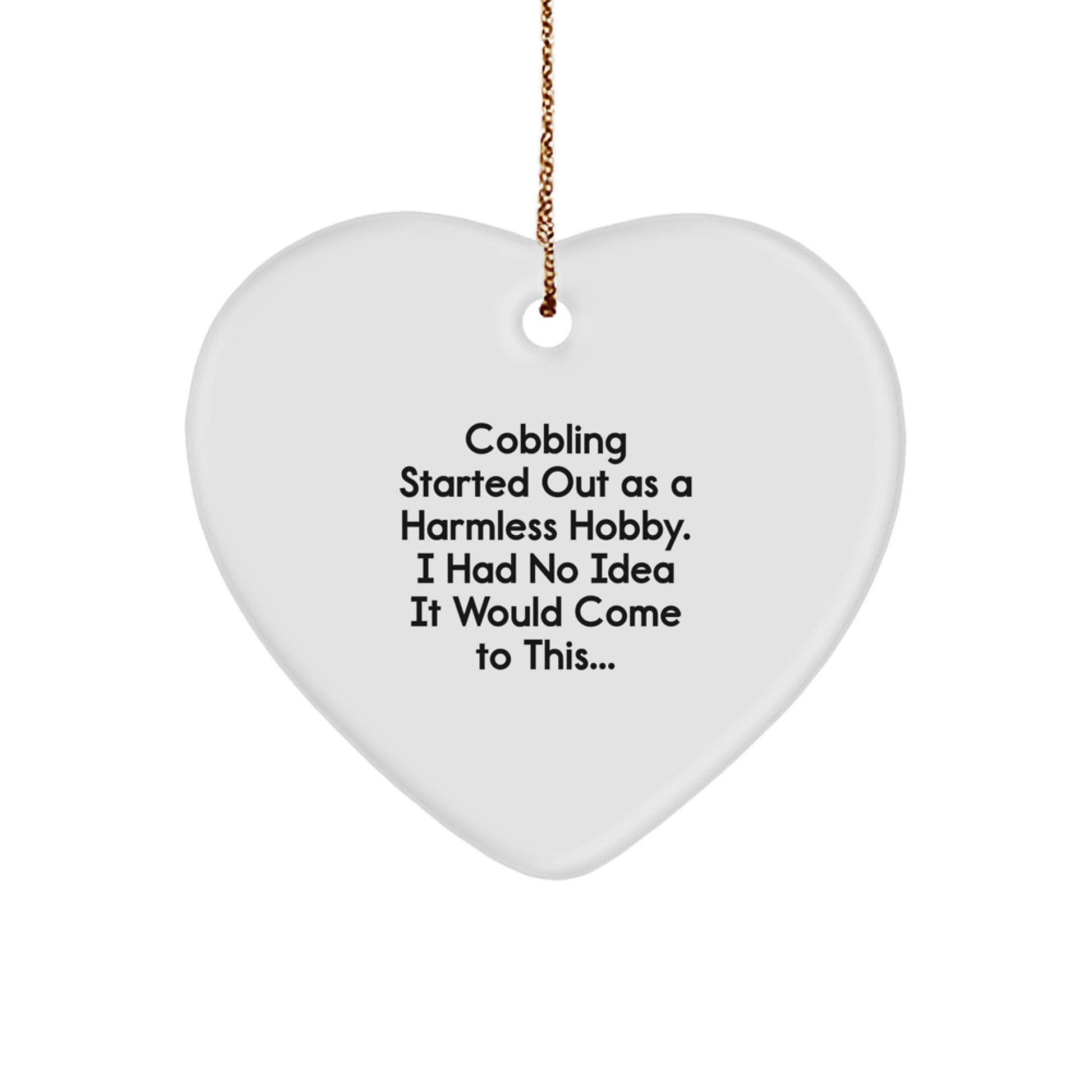 Funny Cobbling Gifts for Men, Christmas Unique Gifts from Friends and Family with Heart Ornament, Started Out As A Harmless Hobby Quote - Image 1