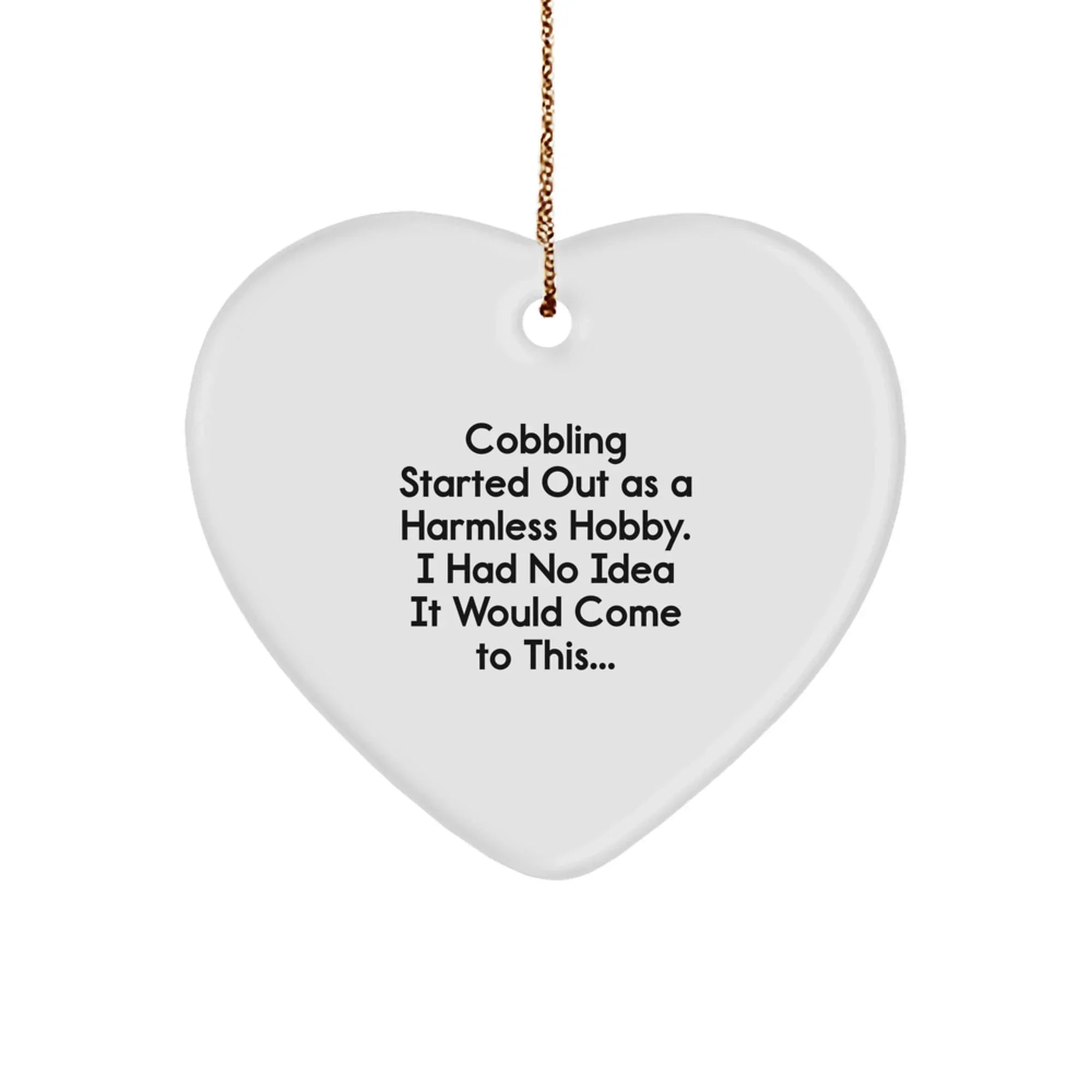 Funny Cobbling Gifts for Men, Christmas Unique Gifts from Friends and Family with Heart Ornament, Started Out As A Harmless Hobby Quote
