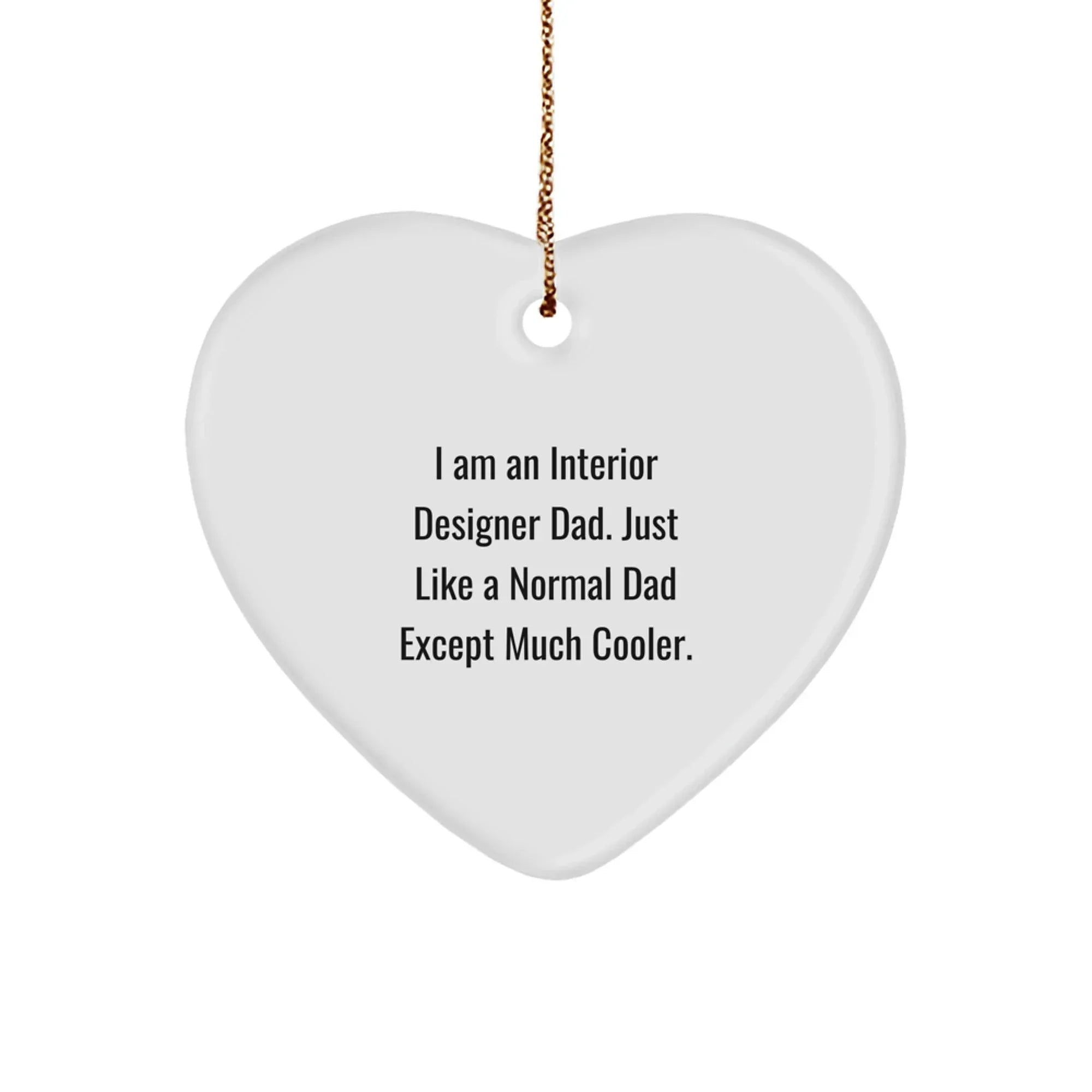 Unique Gifts from Interior Designer Dad - Heart Ornament for Christmas - Funny Quote Interior Decor Gifts for Him, Interior Designer, Men, Friends, Coworkers, Family