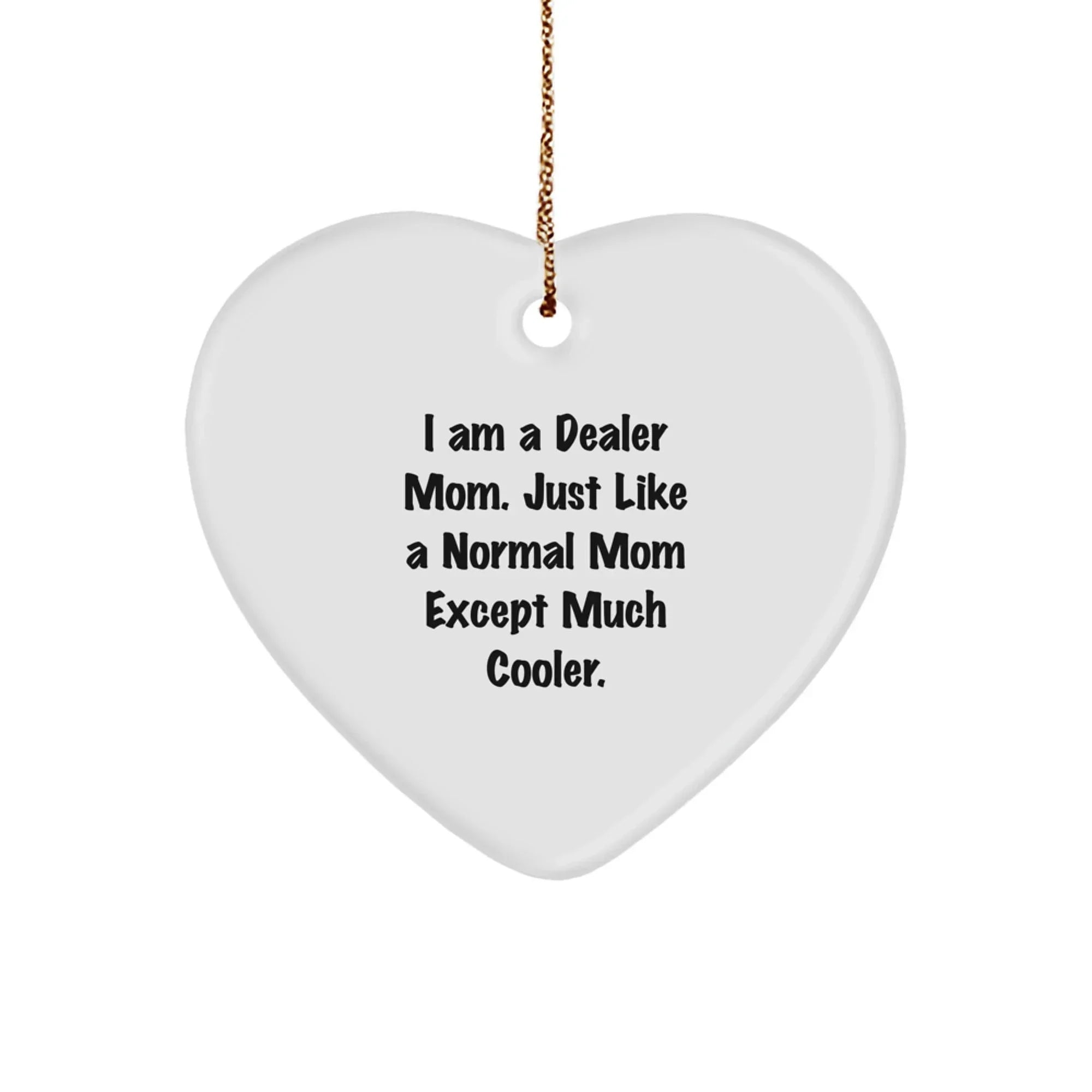 Gifts from Family for Dealer Mom - Funny Heart Ornament, Christmas Unique Gifts for Dealer Friends - I Am A Dealer Mom Except Much Cooler.