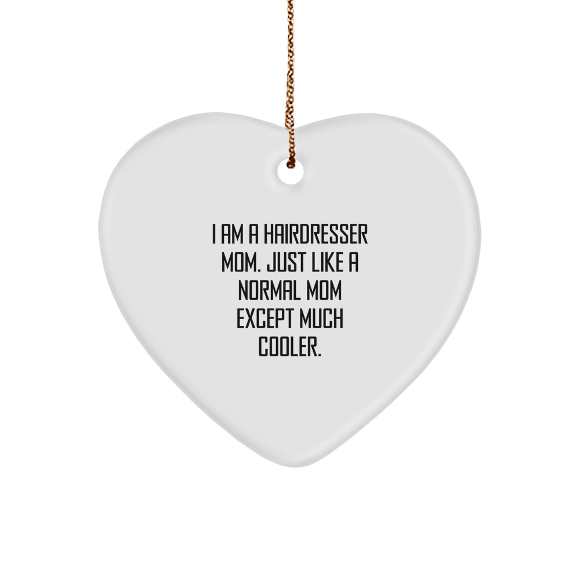 Funny Hairdresser Mom Gifts for Hairdressers, Heart Ornament with Festive Gold Cord for Christmas Decorations, 'I Am A Hairdresser Mom. Just Like A Normal Mom Except Much Cooler.' - Image 1