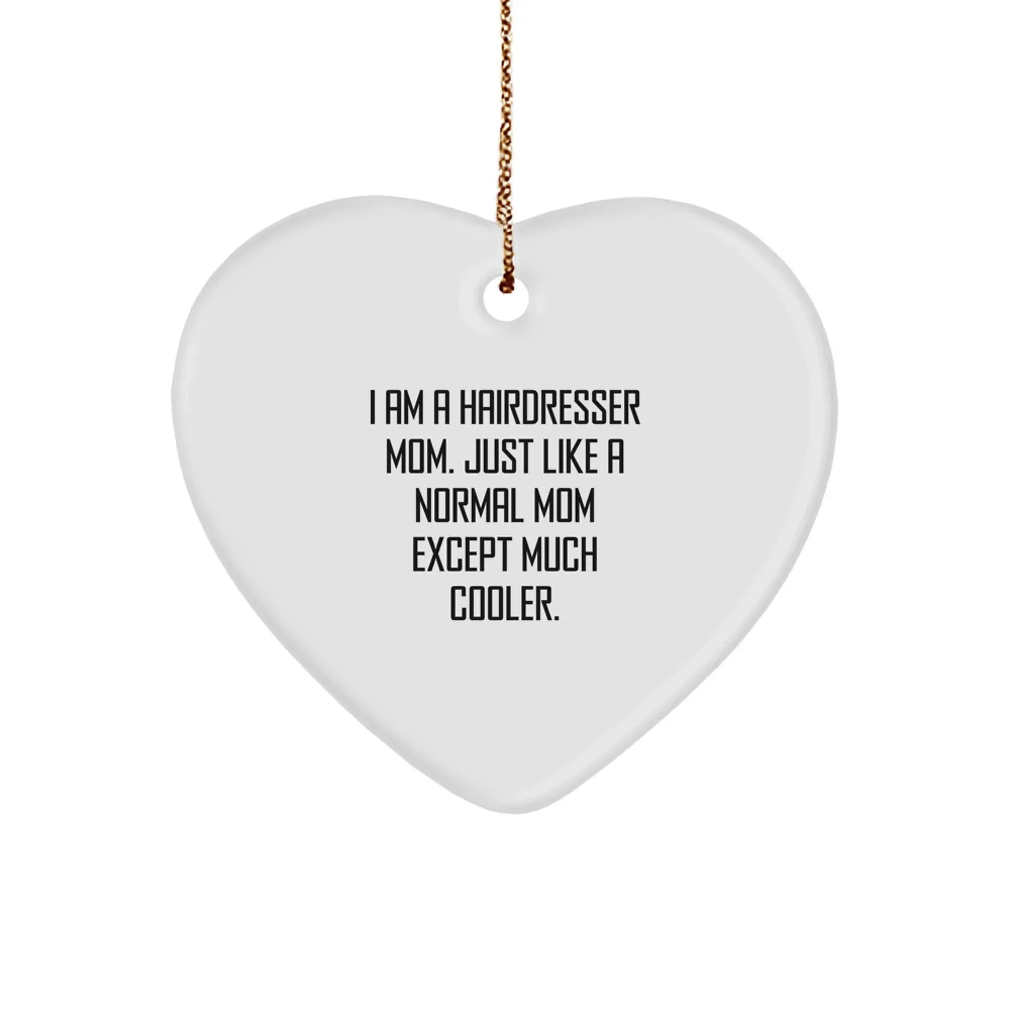 Funny Hairdresser Mom Gifts for Hairdressers, Heart Ornament with Festive Gold Cord for Christmas Decorations, 'I Am A Hairdresser Mom. Just Like A Normal Mom Except Much Cooler.'