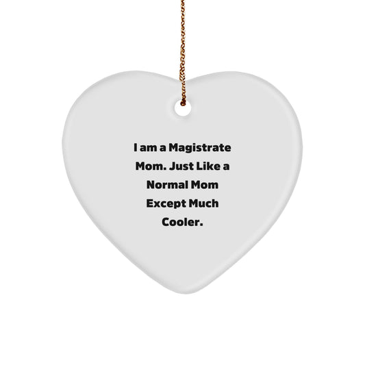 Funny Magistrate Gifts - Heart Ornament for Mom, I Am A Magistrate Mom Gifts for Women, 'Just Like A Normal Mom Except Much Cooler' Christmas Memorable Present for Family, Friends, or Coworkers - Image 1