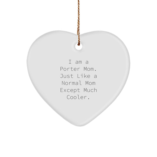 Porter Gifts: Funny Heart Ornament for Men, Women, Friends, Coworkers - I Am A Porter Mom. Just Like A Normal Mom Except Much Cooler. - Image 1