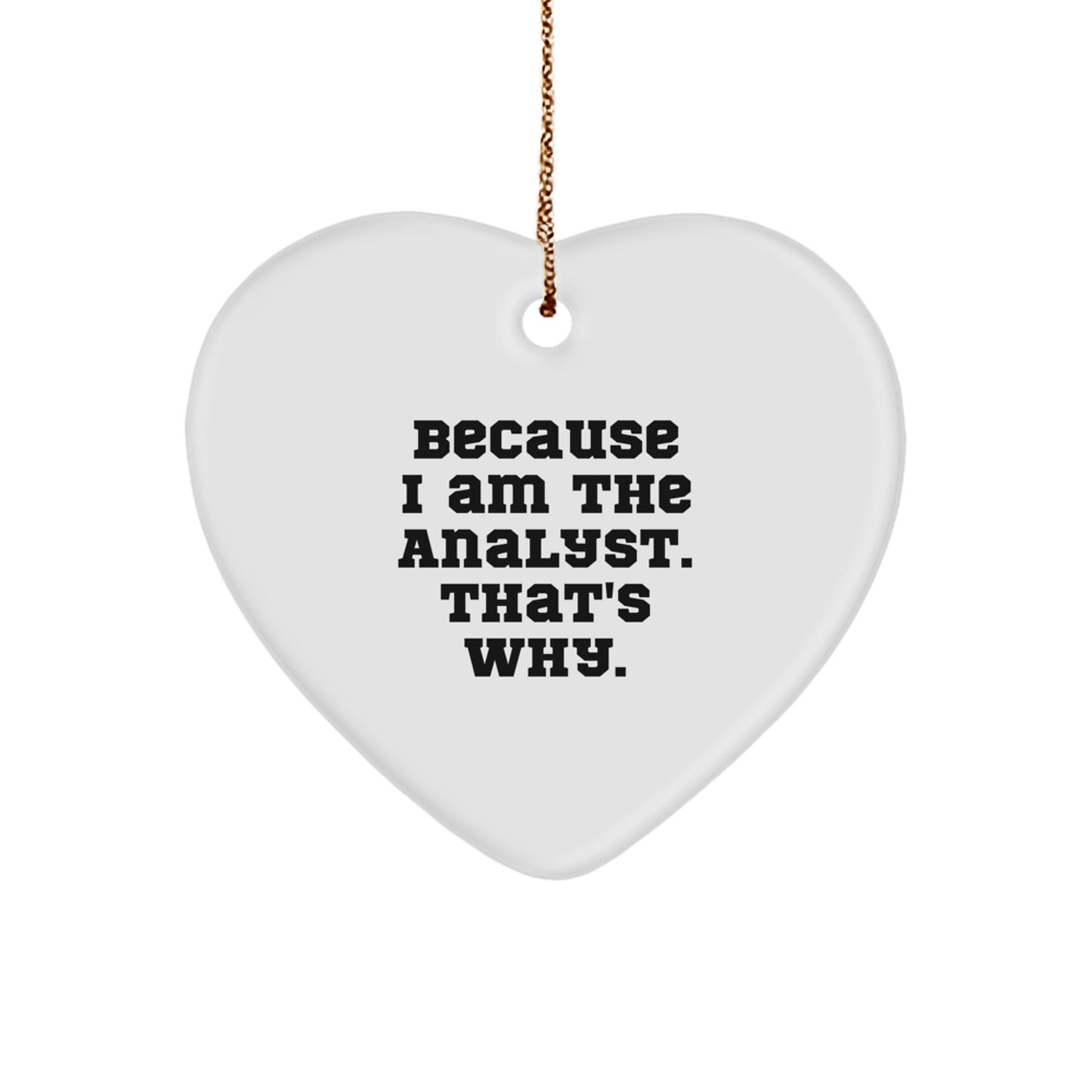 Funny Analyst Heart Ornament Gift for Friends, Coworkers, and Family - Because I Am The Analyst. That's Why. Christmas Unique Gifts from Men to Women - Image 1