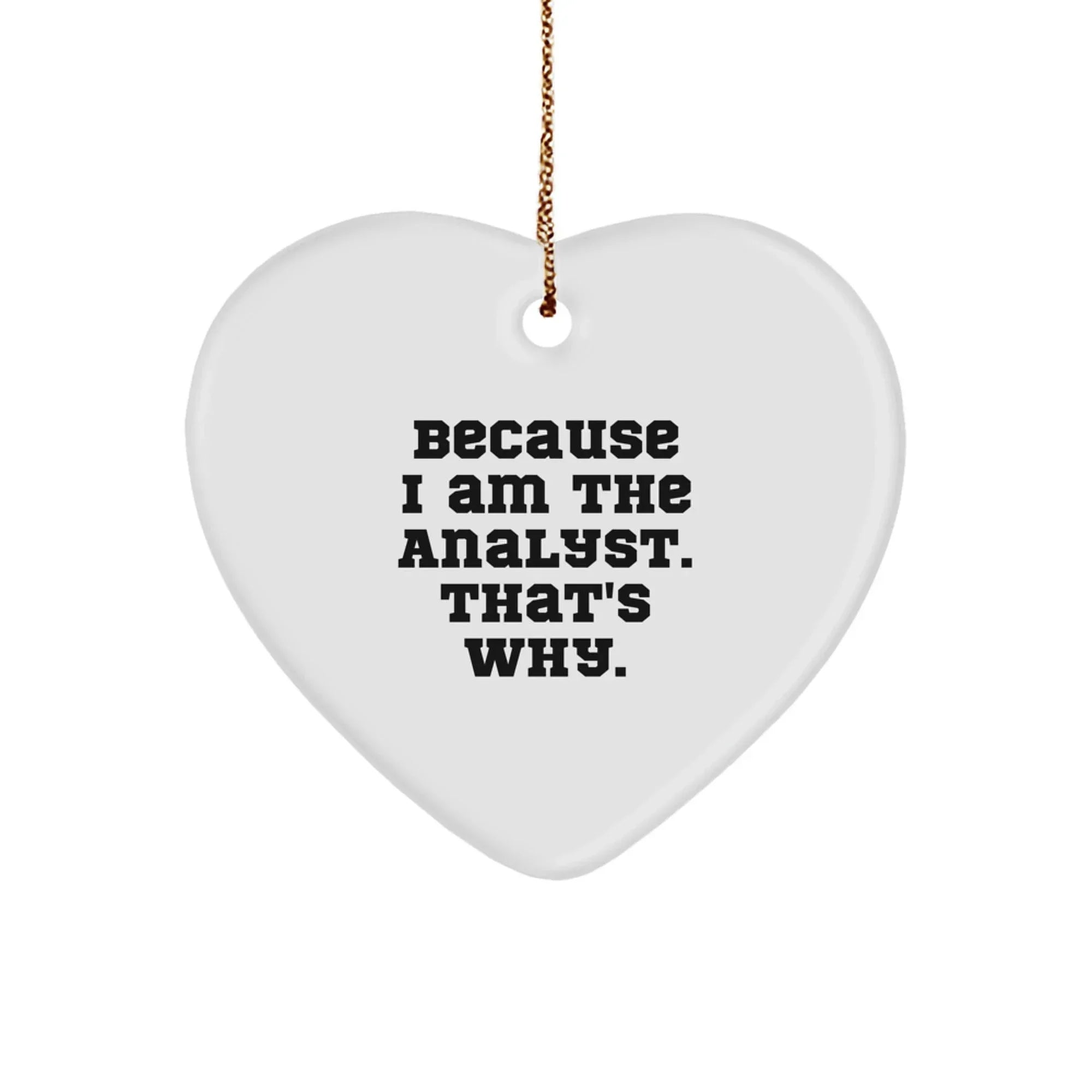 Funny Analyst Heart Ornament Gift for Friends, Coworkers, and Family - Because I Am The Analyst. That's Why. Christmas Unique Gifts from Men to Women