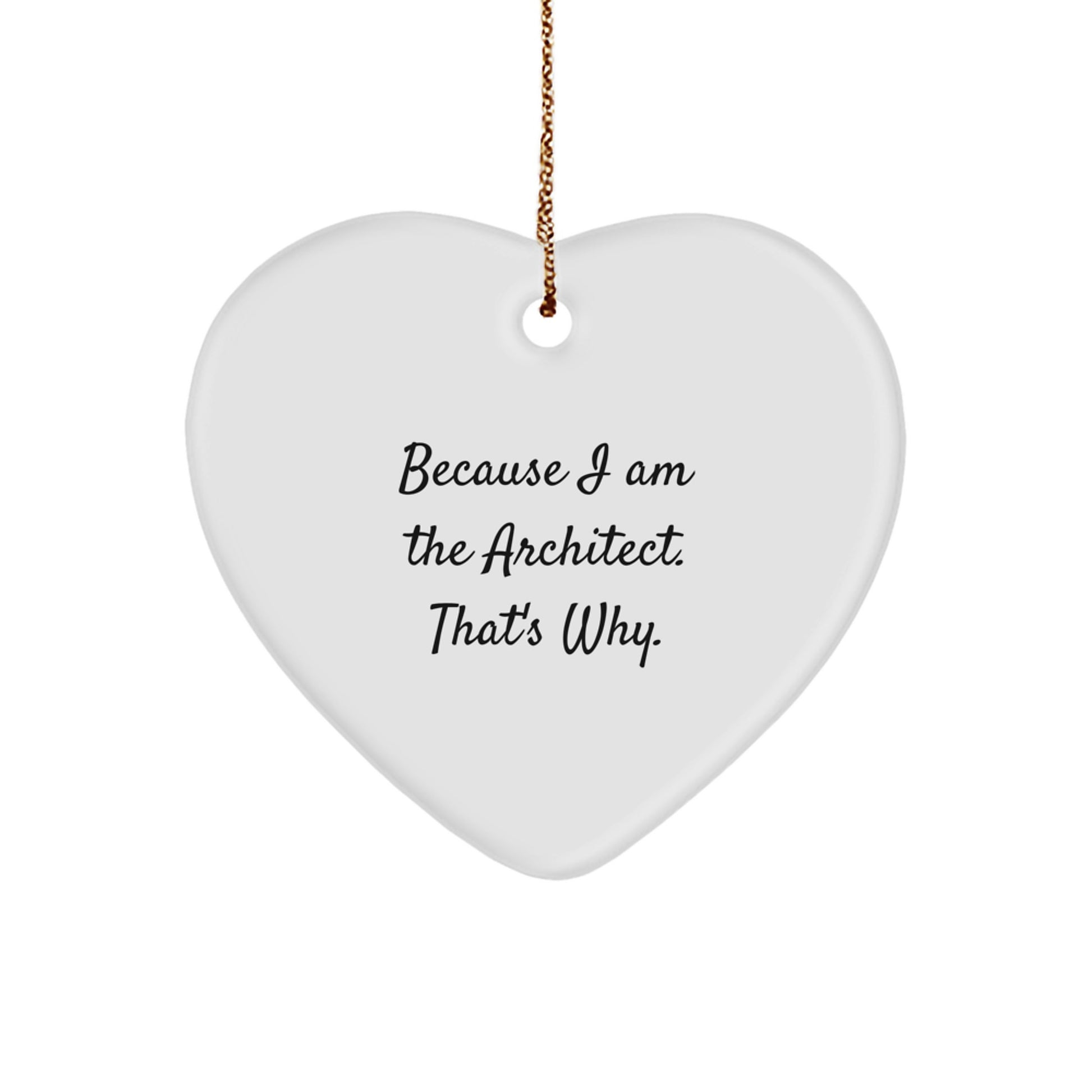 Funny Architect Gifts for Men Because I Am The Architect That's Why Heart Ornament, Heart Shaped White, Gifts from Men to Family