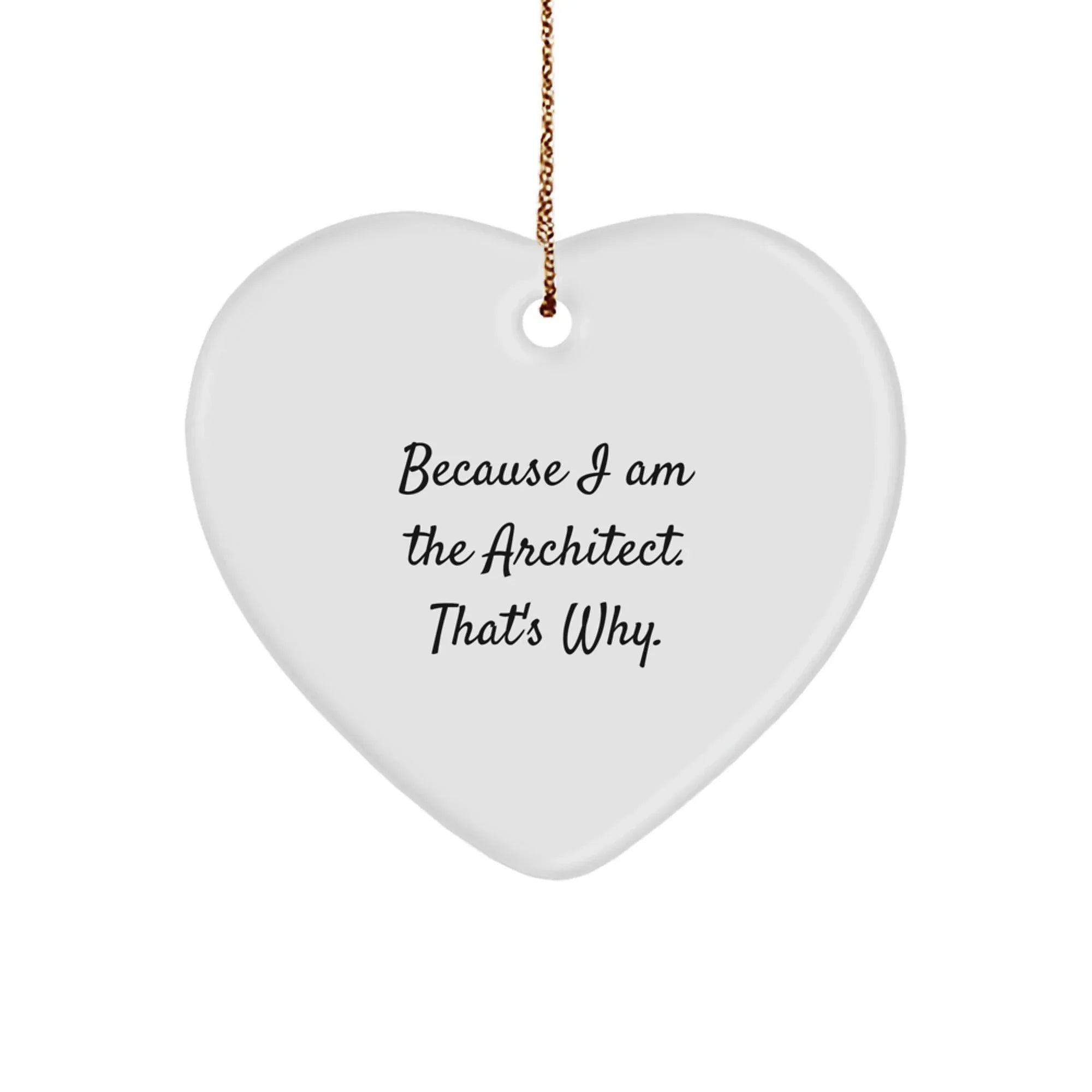 Funny Architect Gifts for Men Because I Am The Architect That's Why Heart Ornament, Heart Shaped White, Gifts from Men to Family